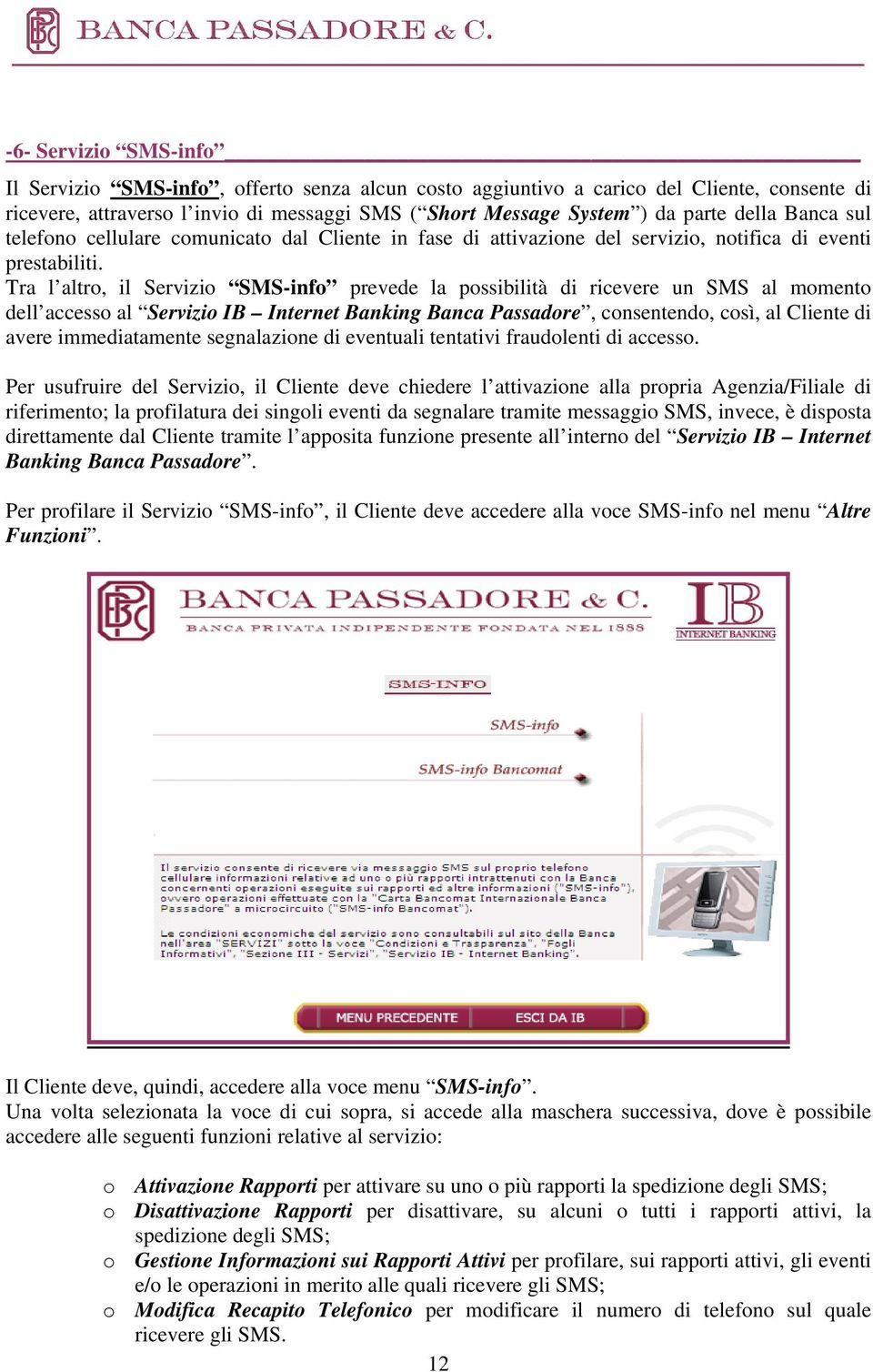 Tra l altro, il Servizio SMS-info prevede la possibilità di ricevere un SMS al momento dell accesso al Servizio IB Internet Banking Banca Passadore, consentendo, così, al Cliente di avere