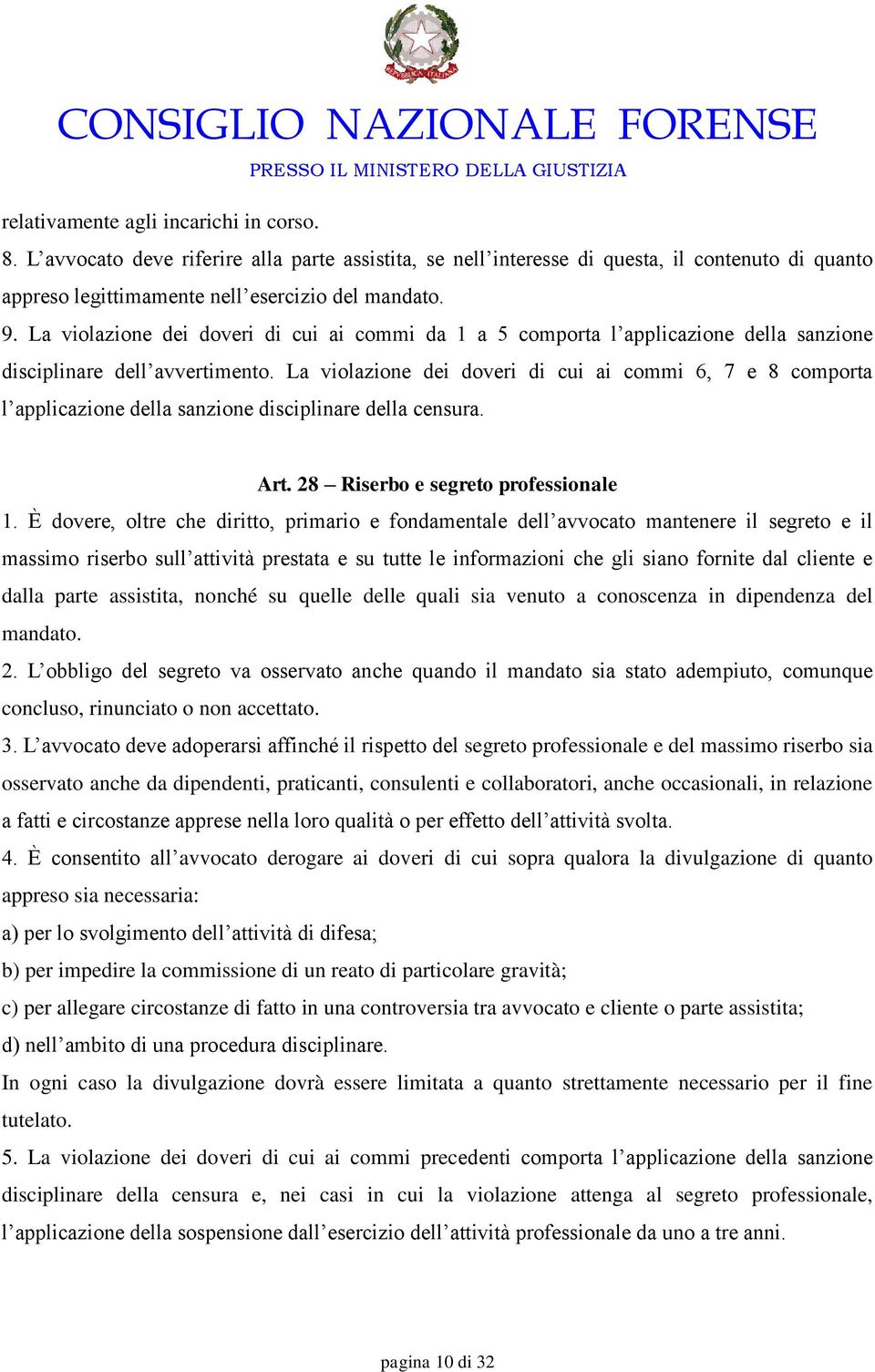 La violazione dei doveri di cui ai commi 6, 7 e 8 comporta l applicazione della sanzione disciplinare della censura. Art. 28 Riserbo e segreto professionale 1.