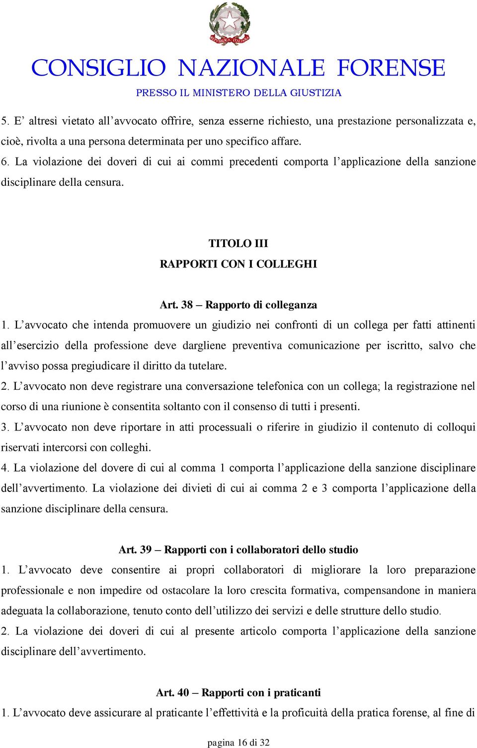 L avvocato che intenda promuovere un giudizio nei confronti di un collega per fatti attinenti all esercizio della professione deve dargliene preventiva comunicazione per iscritto, salvo che l avviso