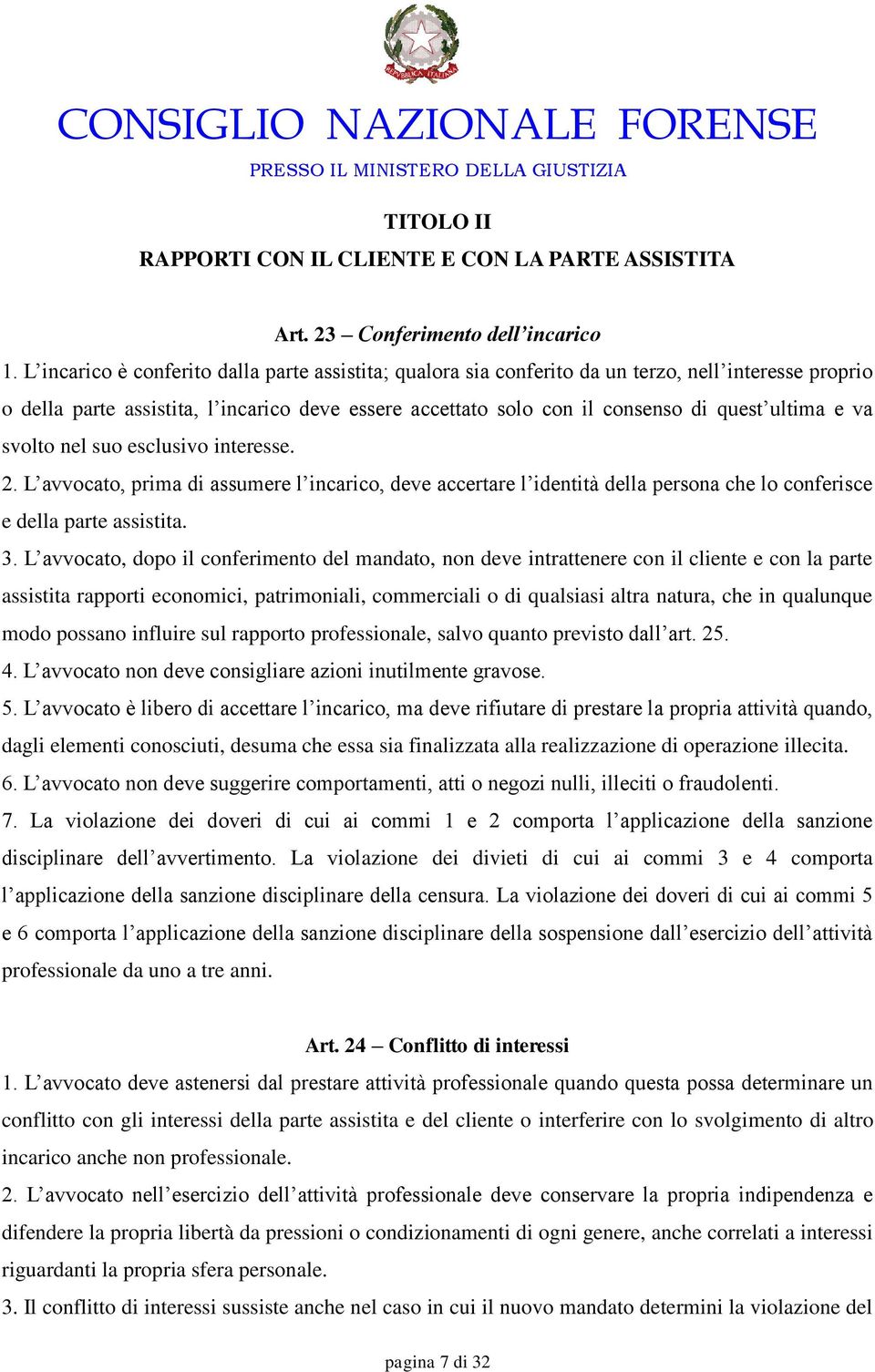 e va svolto nel suo esclusivo interesse. 2. L avvocato, prima di assumere l incarico, deve accertare l identità della persona che lo conferisce e della parte assistita. 3.