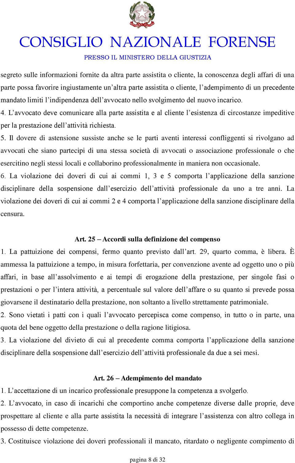 L avvocato deve comunicare alla parte assistita e al cliente l esistenza di circostanze impeditive per la prestazione dell attività richiesta. 5.