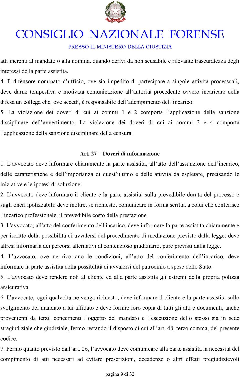 un collega che, ove accetti, è responsabile dell adempimento dell incarico. 5. La violazione dei doveri di cui ai commi 1 e 2 comporta l applicazione della sanzione disciplinare dell avvertimento.