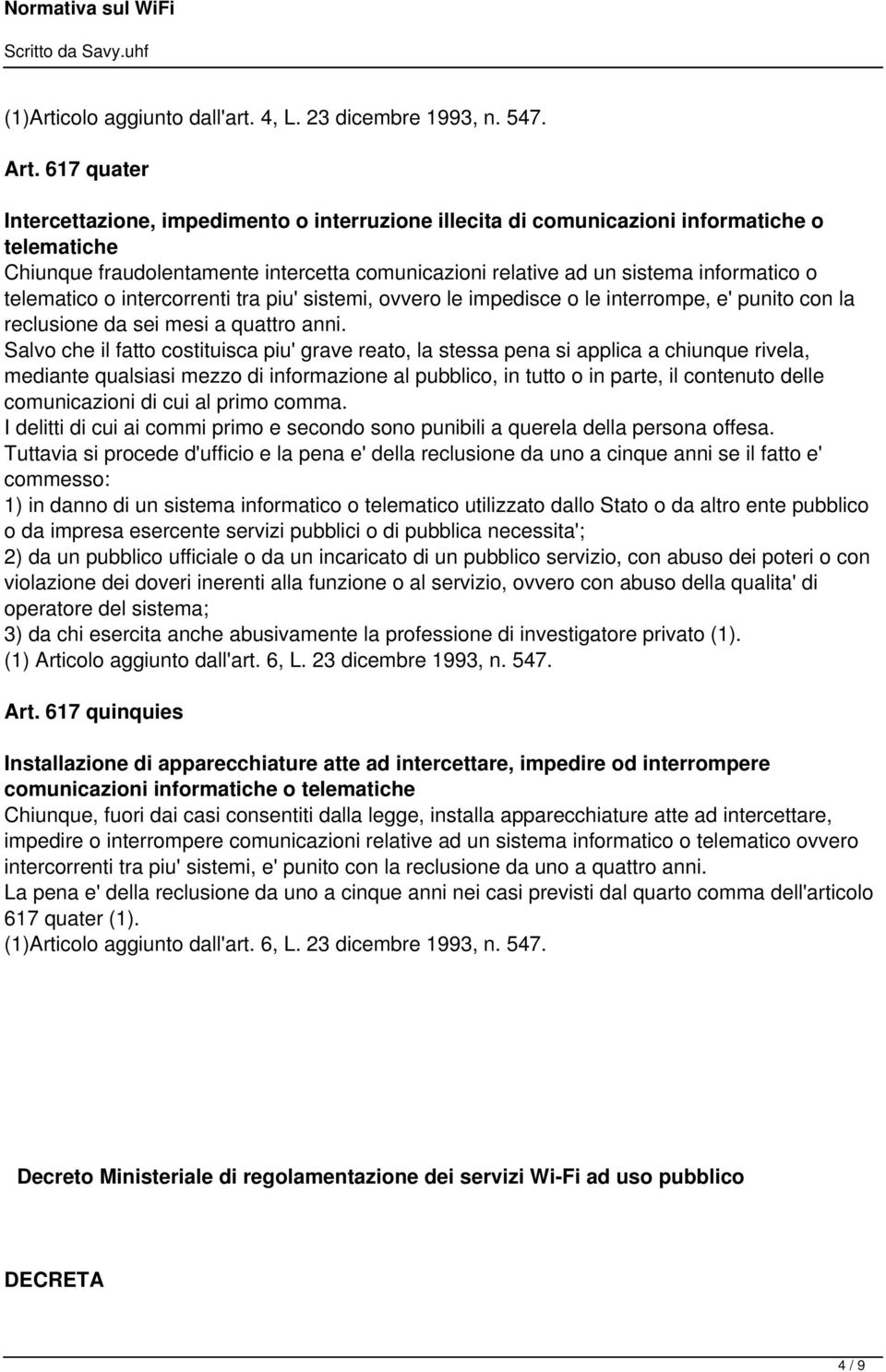 telematico o intercorrenti tra piu' sistemi, ovvero le impedisce o le interrompe, e' punito con la reclusione da sei mesi a quattro anni.