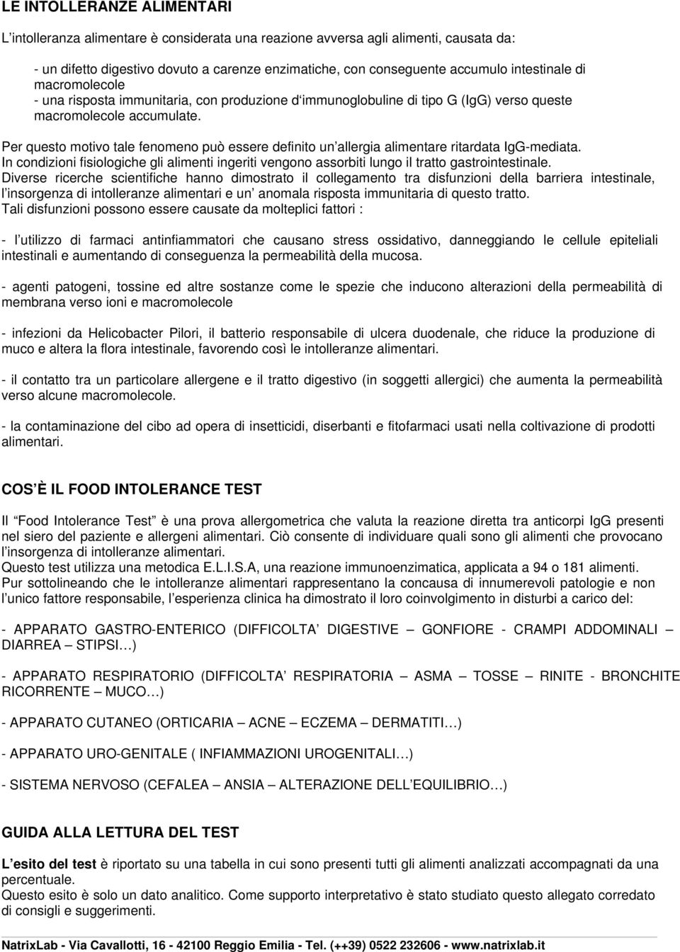 Per questo motivo tale fenomeno può essere definito un allergia alimentare ritardata IgG-mediata. In condizioni fisiologiche gli alimenti ingeriti vengono assorbiti lungo il tratto gastrointestinale.