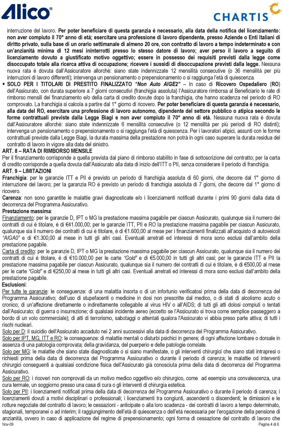 o Enti Italiani di diritto privato, sulla base di un orario settimanale di almeno 20 ore, con contratto di lavoro a tempo indeterminato e con un anzianità minima di 12 mesi ininterrotti presso lo