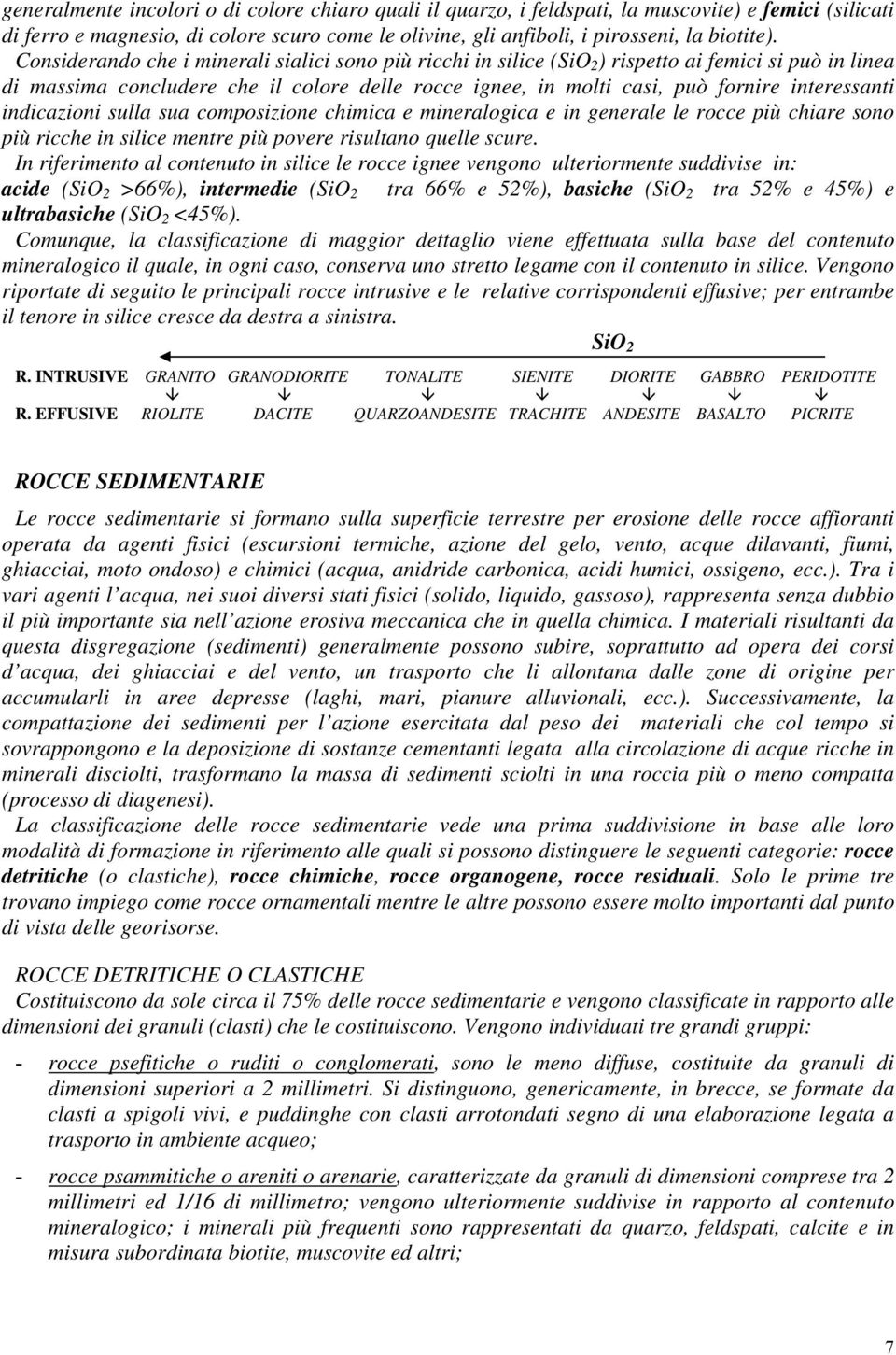 interessanti indicazioni sulla sua composizione chimica e mineralogica e in generale le rocce più chiare sono più ricche in silice mentre più povere risultano quelle scure.