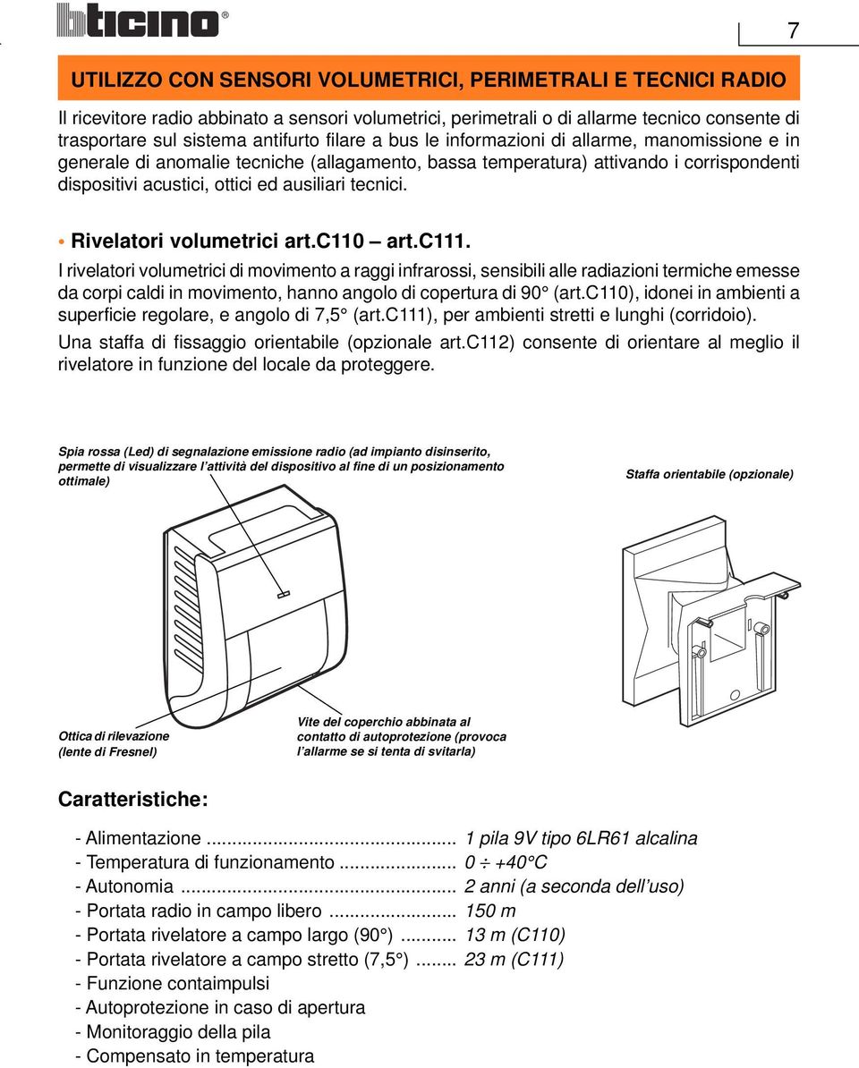 Rivelatori volumetrici art.c0 art.c. I rivelatori volumetrici di movimento a raggi infrarossi, sensibili alle radiazioni termiche emesse da corpi caldi in movimento, hanno angolo di copertura di 90 (art.