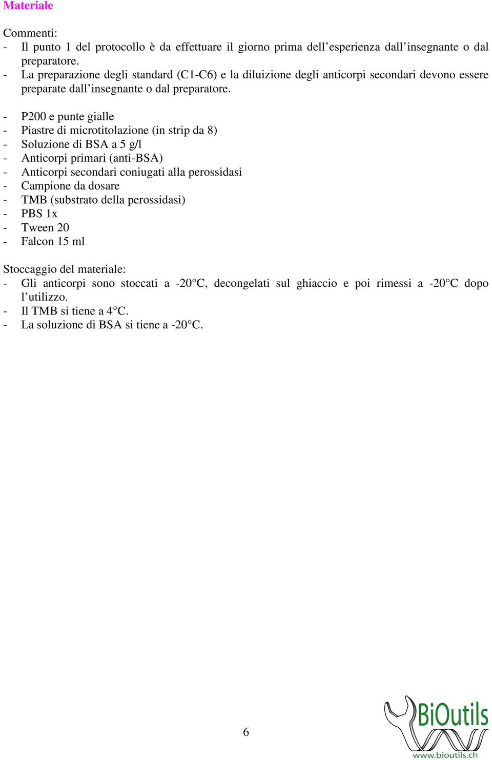 - P200 e punte gialle - Piastre di microtitolazione (in strip da 8) - Soluzione di BSA a 5 g/l - Anticorpi primari (anti-bsa) - Anticorpi secondari coniugati alla perossidasi -