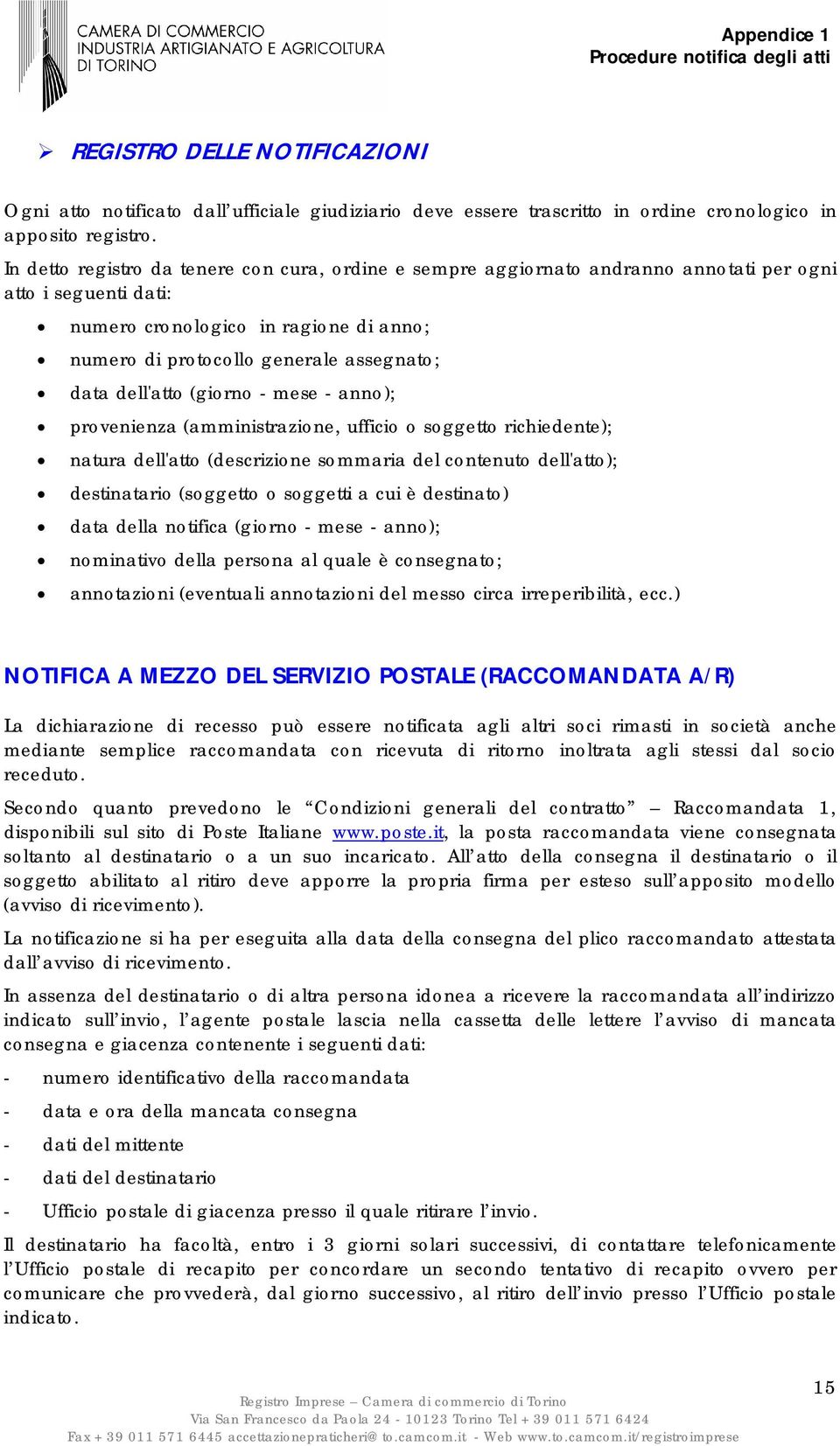 dell'atto (giorno - mese - anno); provenienza (amministrazione, ufficio o soggetto richiedente); natura dell'atto (descrizione sommaria del contenuto dell'atto); destinatario (soggetto o soggetti a