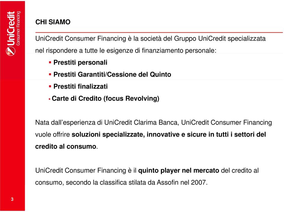 esperienza di UniCredit Clarima Banca, UniCredit Consumer Financing vuole offrire soluzioni specializzate, innovative e sicure in tutti i