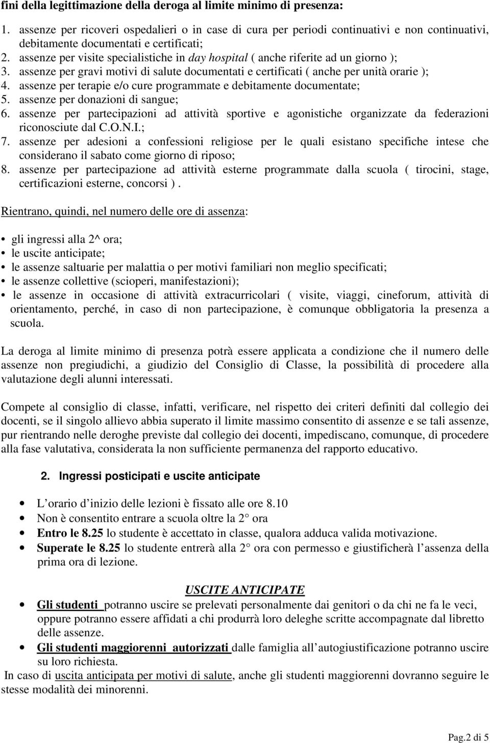 assenze per visite specialistiche in day hospital ( anche riferite ad un giorno ); 3. assenze per gravi motivi di salute documentati e certificati ( anche per unità orarie ); 4.