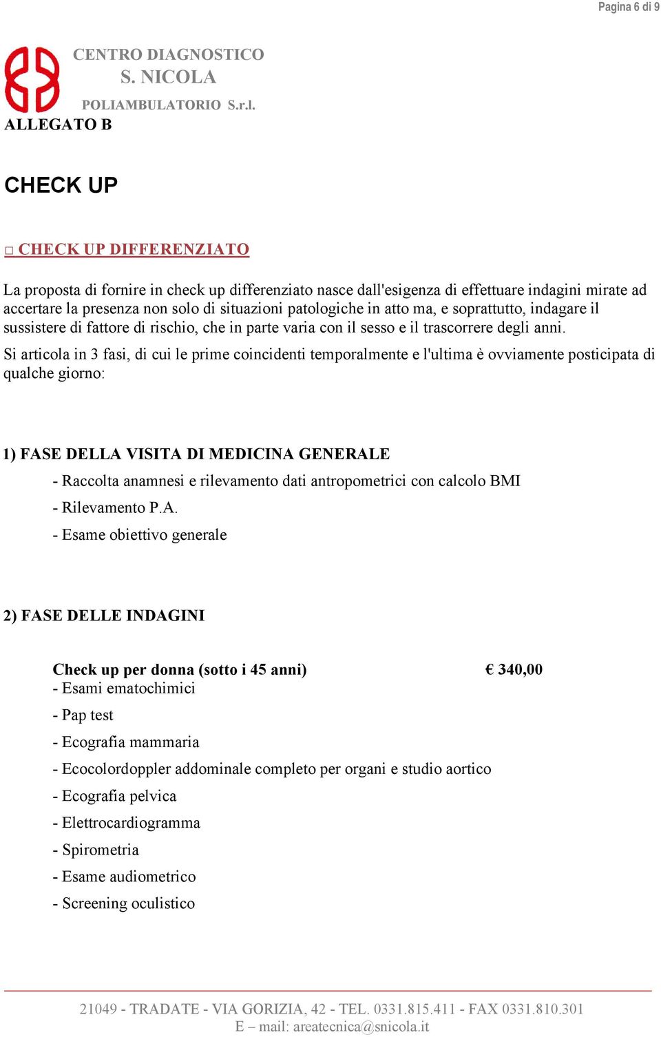 Si articola in 3 fasi, di cui le prime coincidenti temporalmente e l'ultima è ovviamente posticipata di qualche giorno: 1) FASE DELLA VISITA DI MEDICINA GENERALE - Raccolta anamnesi e rilevamento