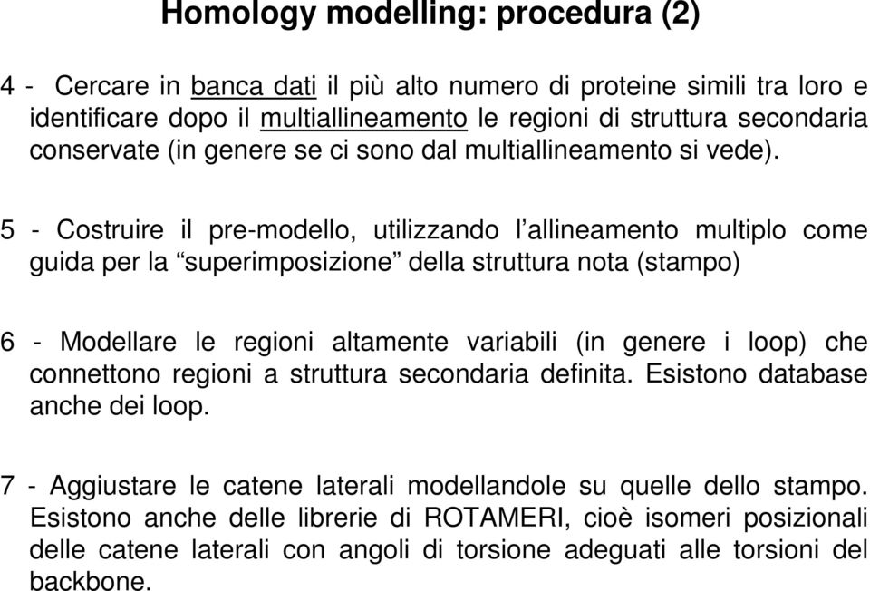 5 - Costruire il pre-modello, utilizzando l allineamento multiplo come guida per la superimposizione della struttura nota (stampo) 6 - Modellare le regioni altamente variabili (in genere i