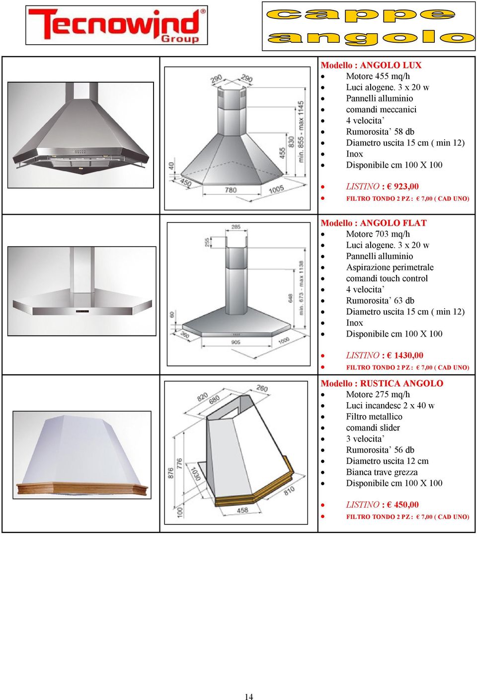 Modello : ANGOLO FLAT Motore 703 mq/h Luci alogene.