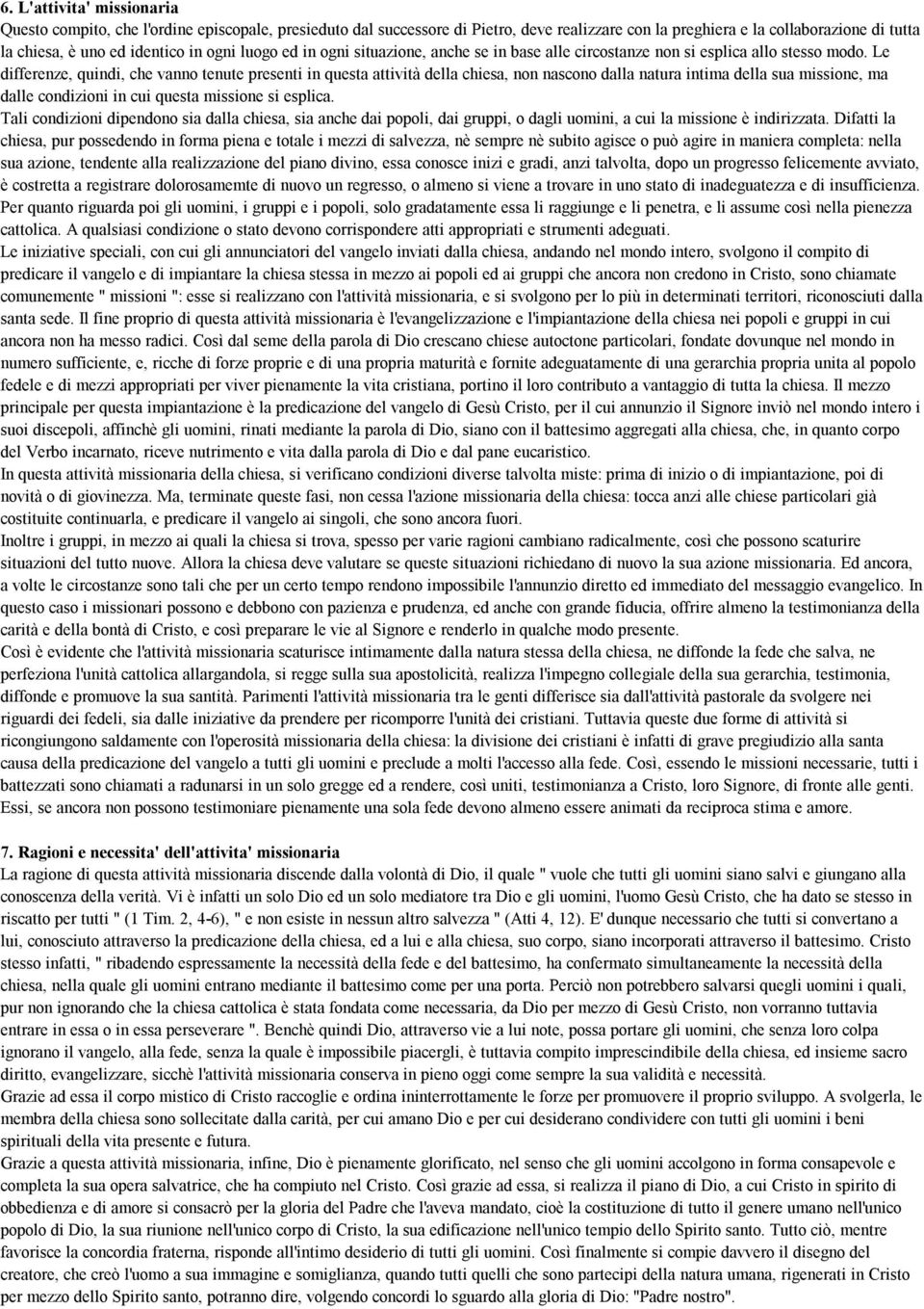 Le differenze, quindi, che vanno tenute presenti in questa attività della chiesa, non nascono dalla natura intima della sua missione, ma dalle condizioni in cui questa missione si esplica.