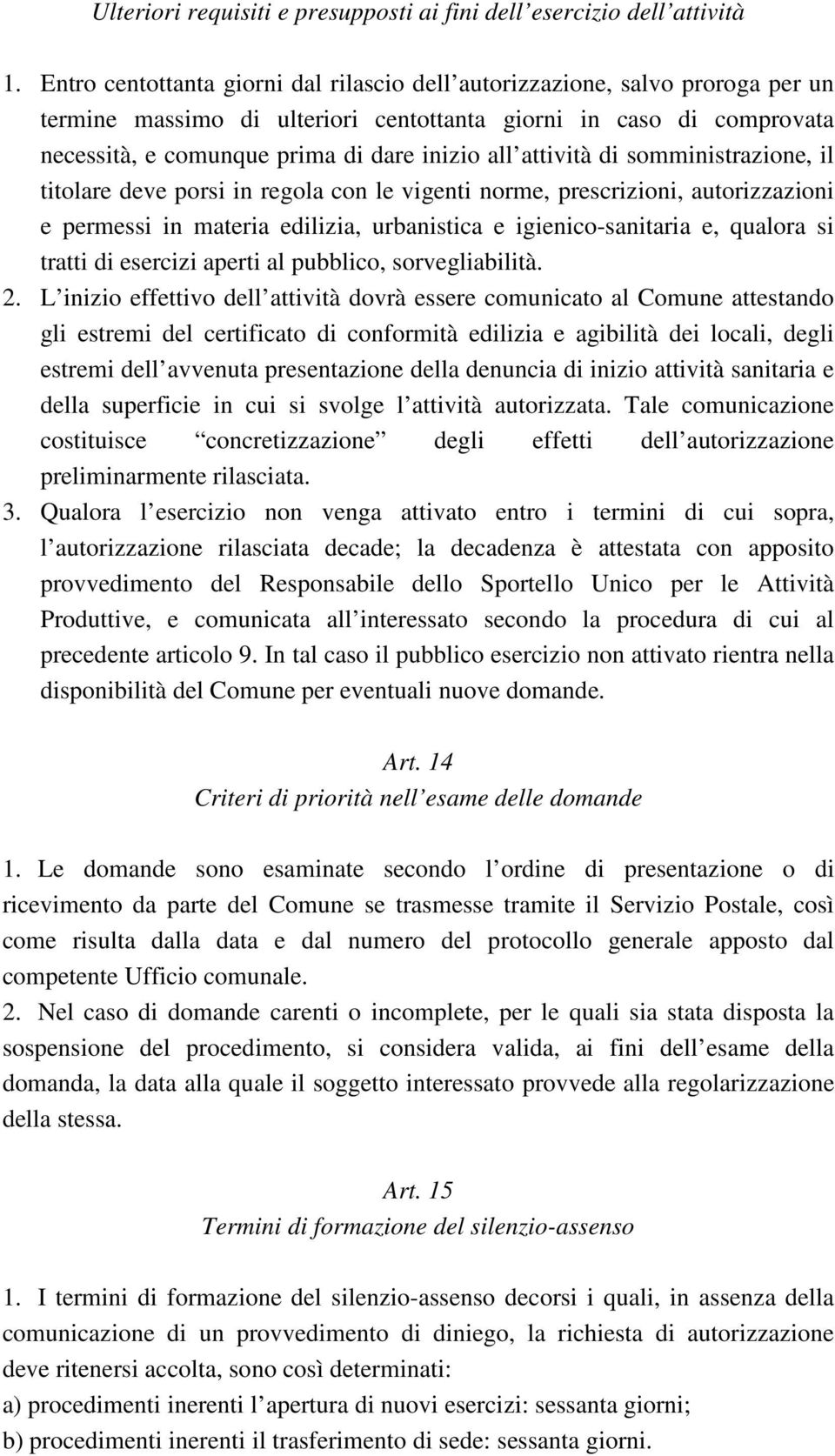 attività di somministrazione, il titolare deve porsi in regola con le vigenti norme, prescrizioni, autorizzazioni e permessi in materia edilizia, urbanistica e igienico-sanitaria e, qualora si tratti