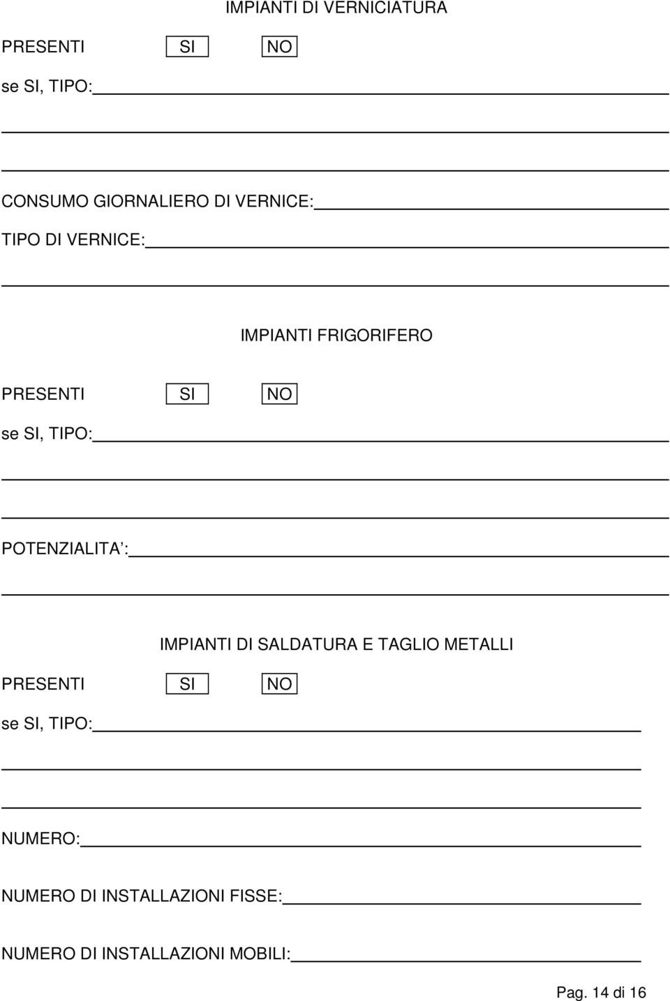 POTENZIALITA : PRESENTI SI NO se SI, TIPO: IMPIANTI DI SALDATURA E TAGLIO