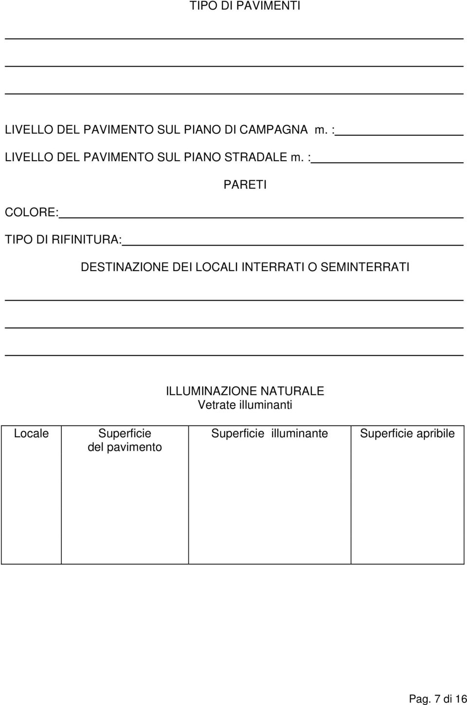 : PARETI COLORE: TIPO DI RIFINITURA: DESTINAZIONE DEI LOCALI INTERRATI O