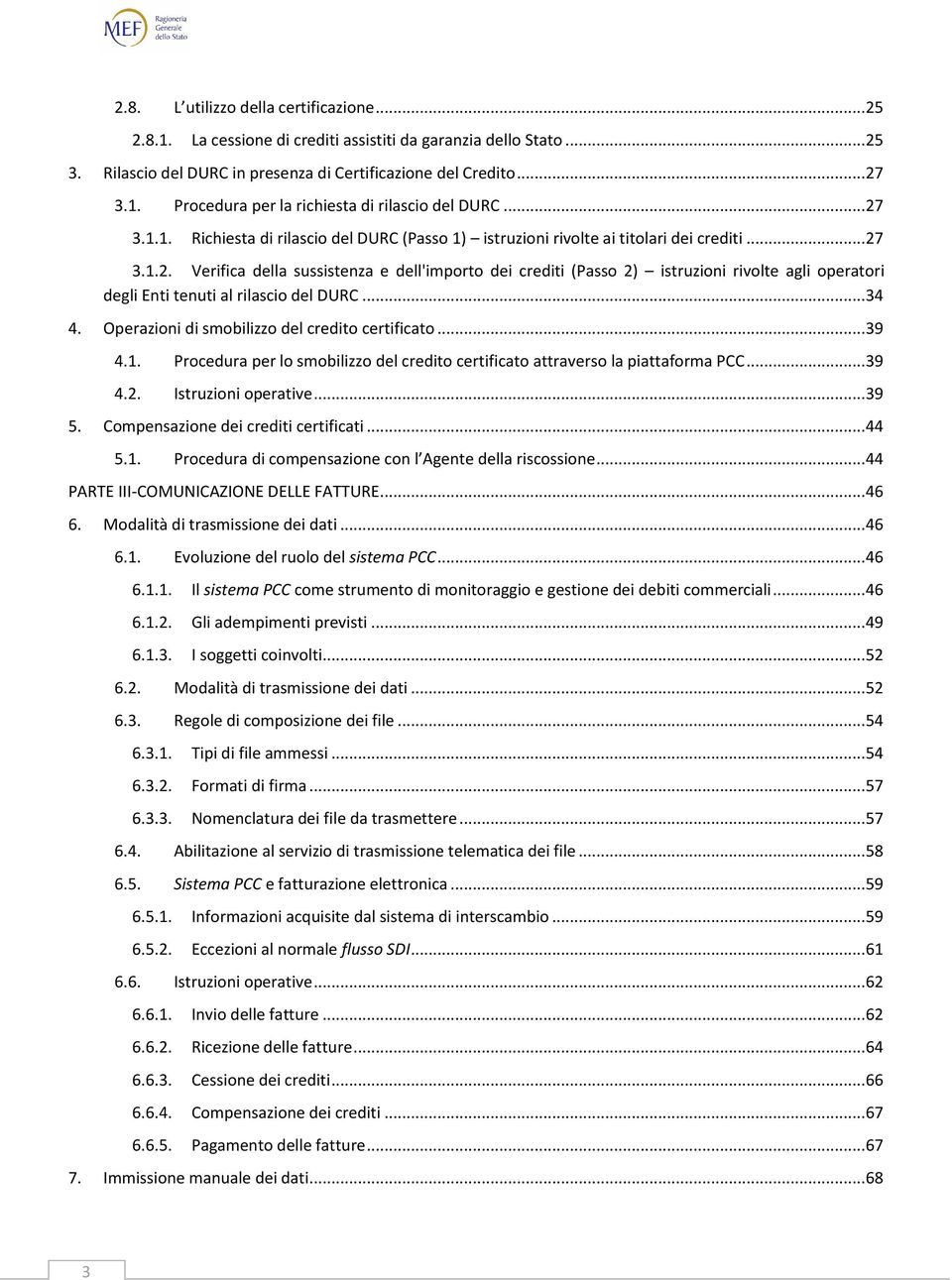 .. 34 4. Operazioni di smobilizzo del credito certificato... 39 4.1. Procedura per lo smobilizzo del credito certificato attraverso la piattaforma PCC... 39 4.2. Istruzioni operative... 39 5.