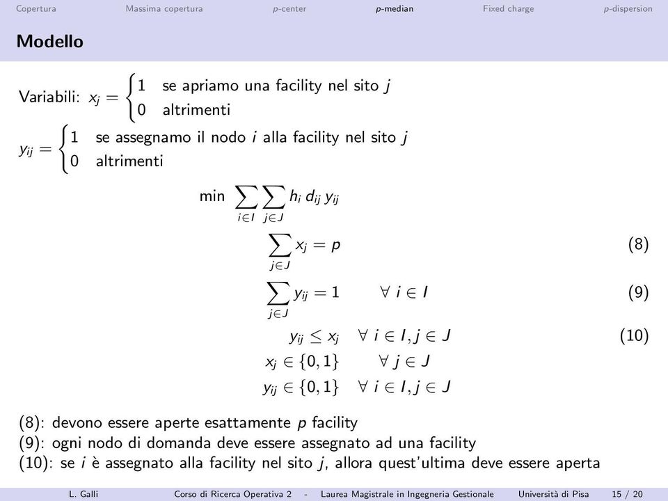 aperte esattamente p facility (9): ogni nodo di domanda deve essere assegnato ad una facility (10): se i è assegnato alla facility nel sito