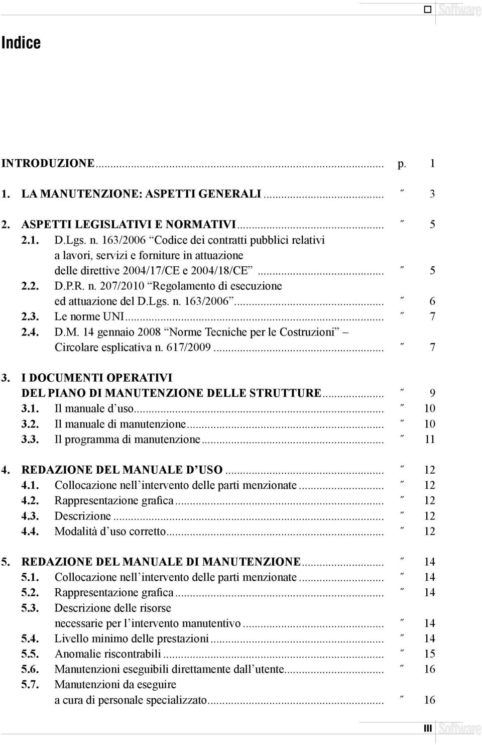 207/2010 Regolamento di esecuzione ed attuazione del D.Lgs. n. 163/2006... 6 2.3. Le norme UNI... 7 2.4. D.M. 14 gennaio 2008 Norme Tecniche per le Costruzioni Circolare esplicativa n. 617/2009... 7 3.