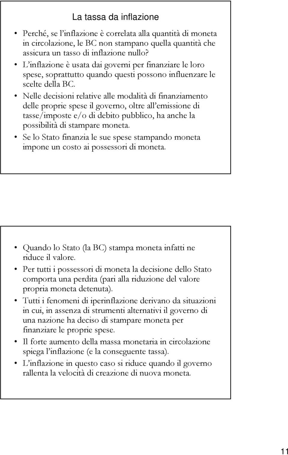 Nelle decisioni relative alle modalità di finanziamento delle proprie spese il governo, oltre all emissione di tasse/imposte e/o di debito pubblico, ha anche la possibilità di stampare moneta.