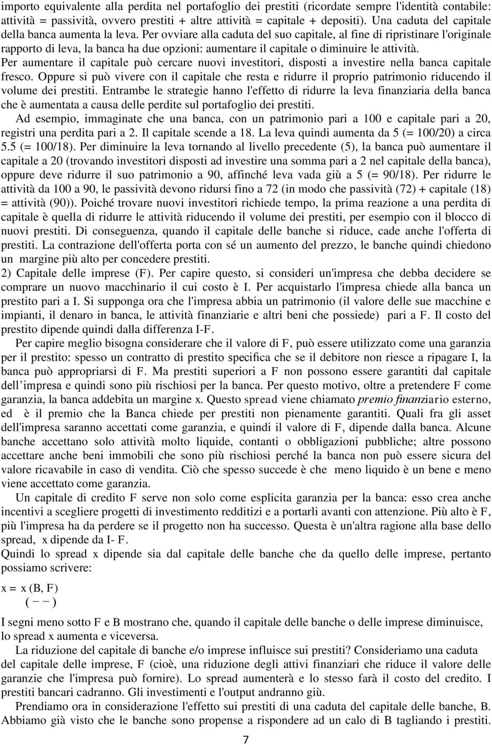 Per ovviare alla caduta del suo capitale, al fine di ripristinare l'originale rapporto di leva, la banca ha due opzioni: aumentare il capitale o diminuire le attività.