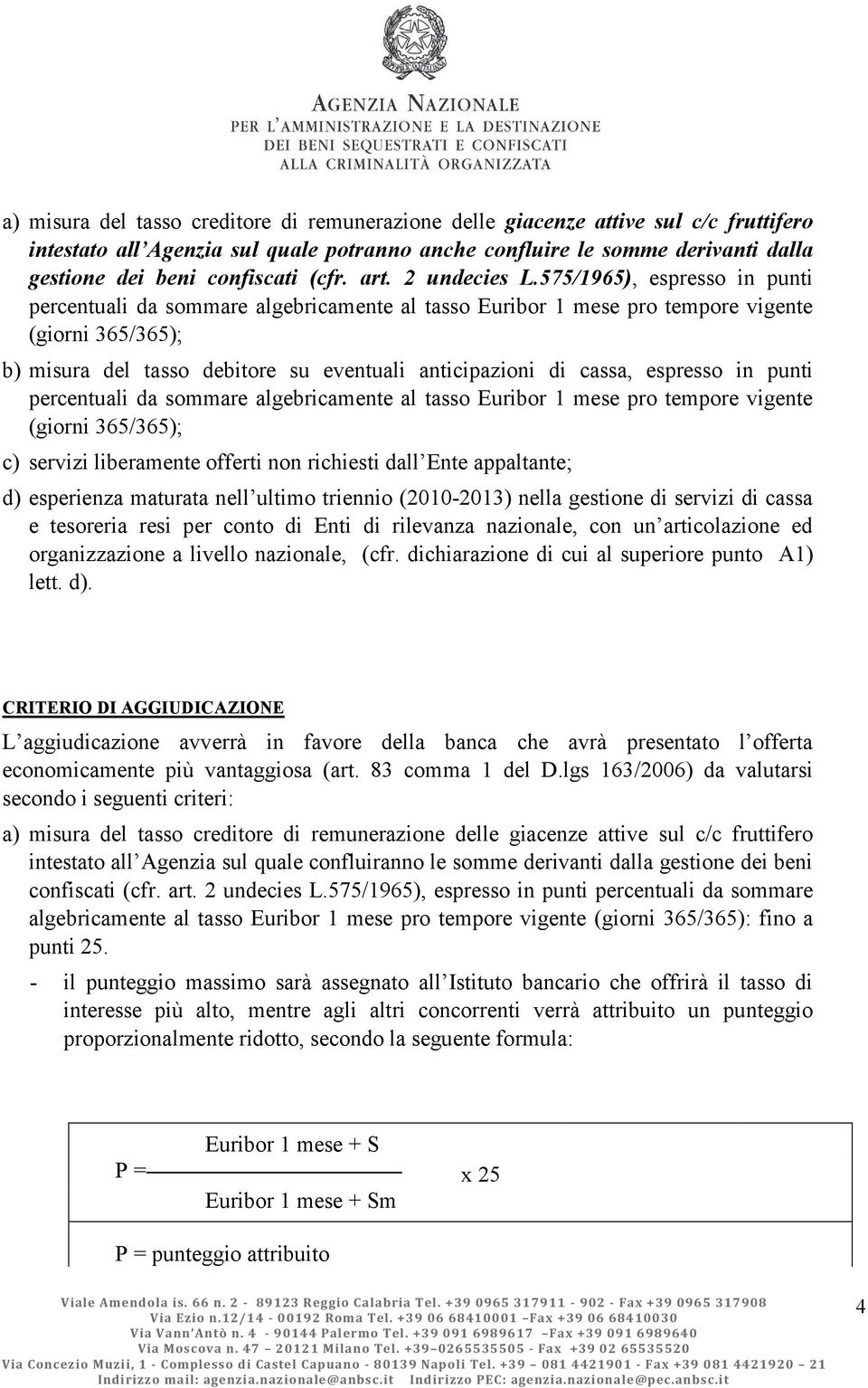 575/1965), espresso in punti percentuali da sommare algebricamente al tasso Euribor 1 mese pro tempore vigente (giorni 365/365); b) misura del tasso debitore su eventuali anticipazioni di cassa,