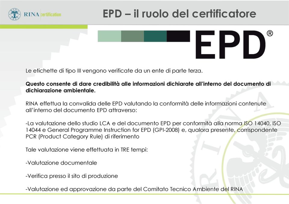 RINA effettua la convalida delle EPD valutando la conformità delle informazioni contenute all interno del documento EPD attraverso: -La valutazione dello studio LCA e del documento EPD