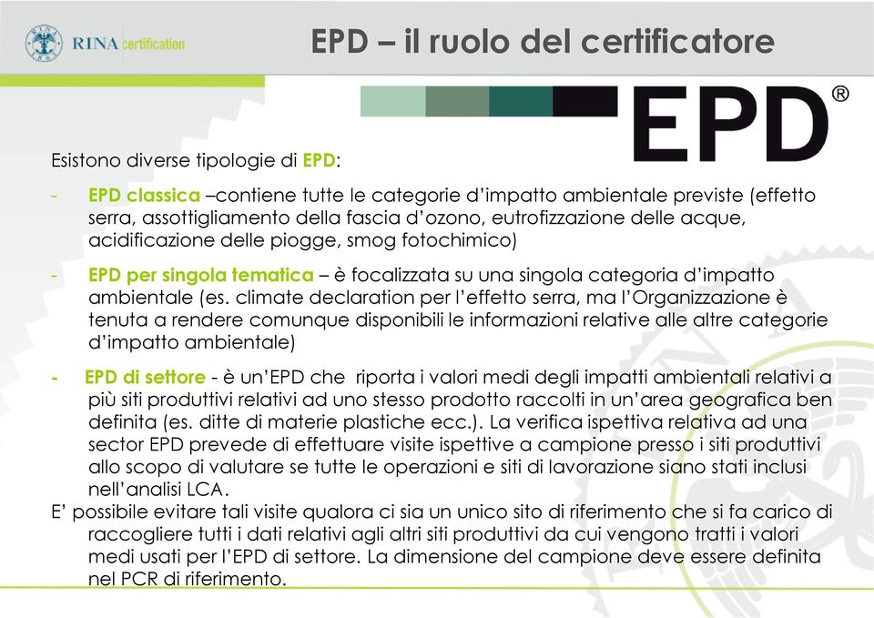climate declaration per l effetto serra, ma l Organizzazione è tenuta a rendere comunque disponibili le informazioni relative alle altre categorie d impatto ambientale) - EPD di settore - è un EPD
