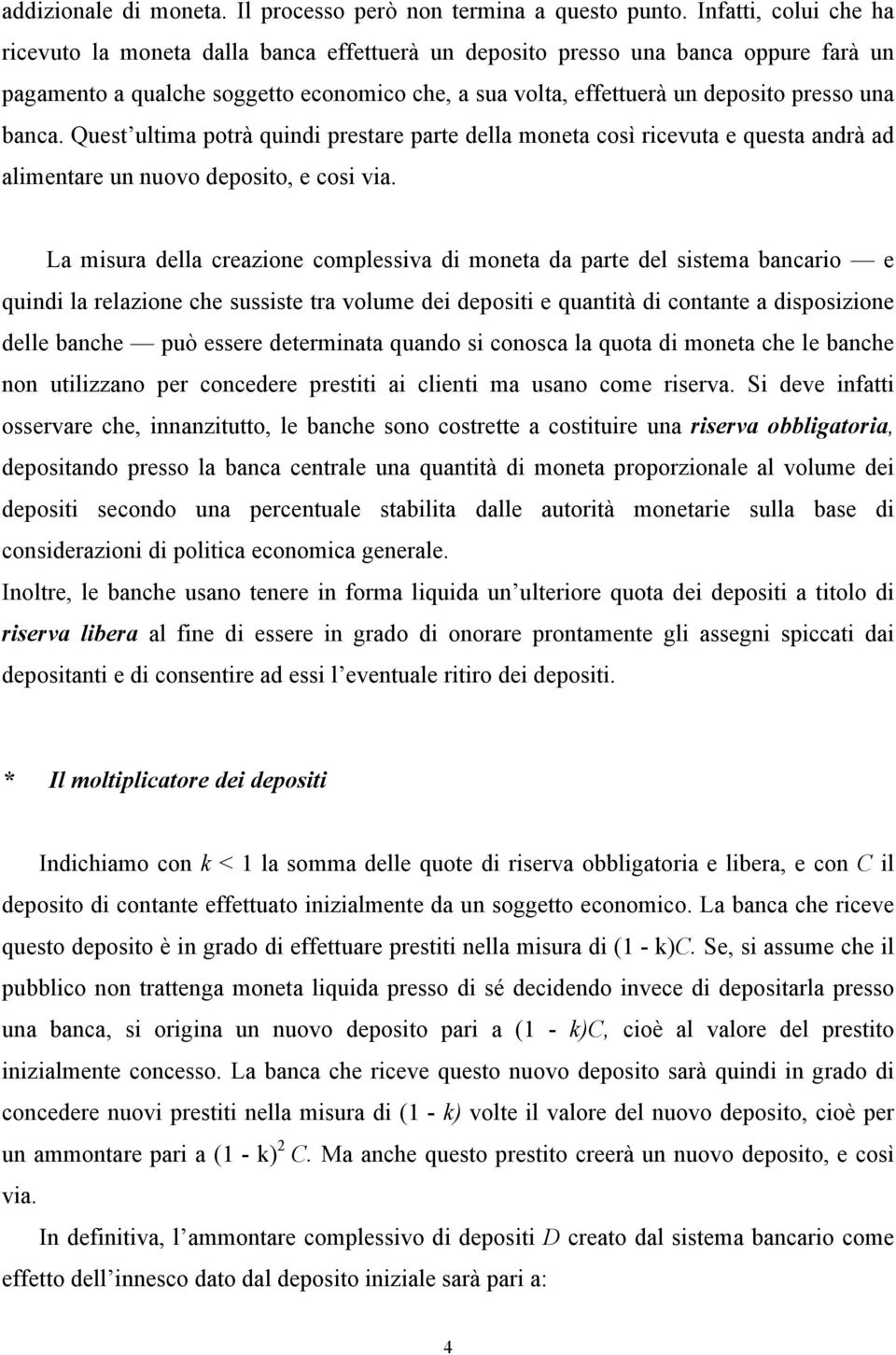 banca. Quest ultima potrà quindi prestare parte della moneta così ricevuta e questa andrà ad alimentare un nuovo deposito, e cosi via.