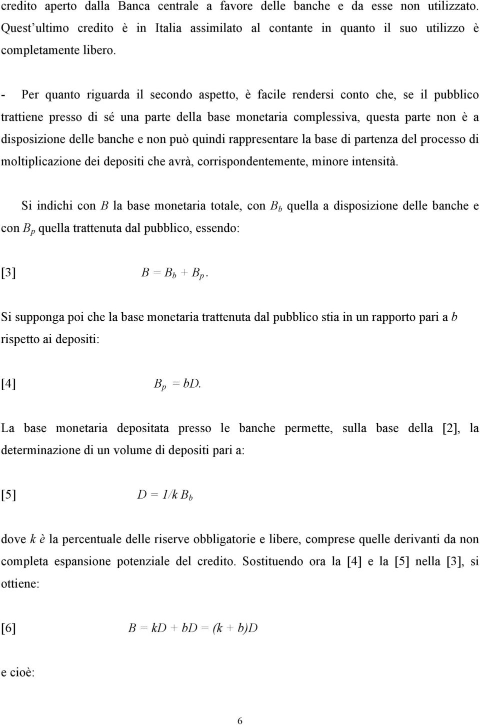 e non può quindi rappresentare la base di partenza del processo di moltiplicazione dei depositi che avrà, corrispondentemente, minore intensità.