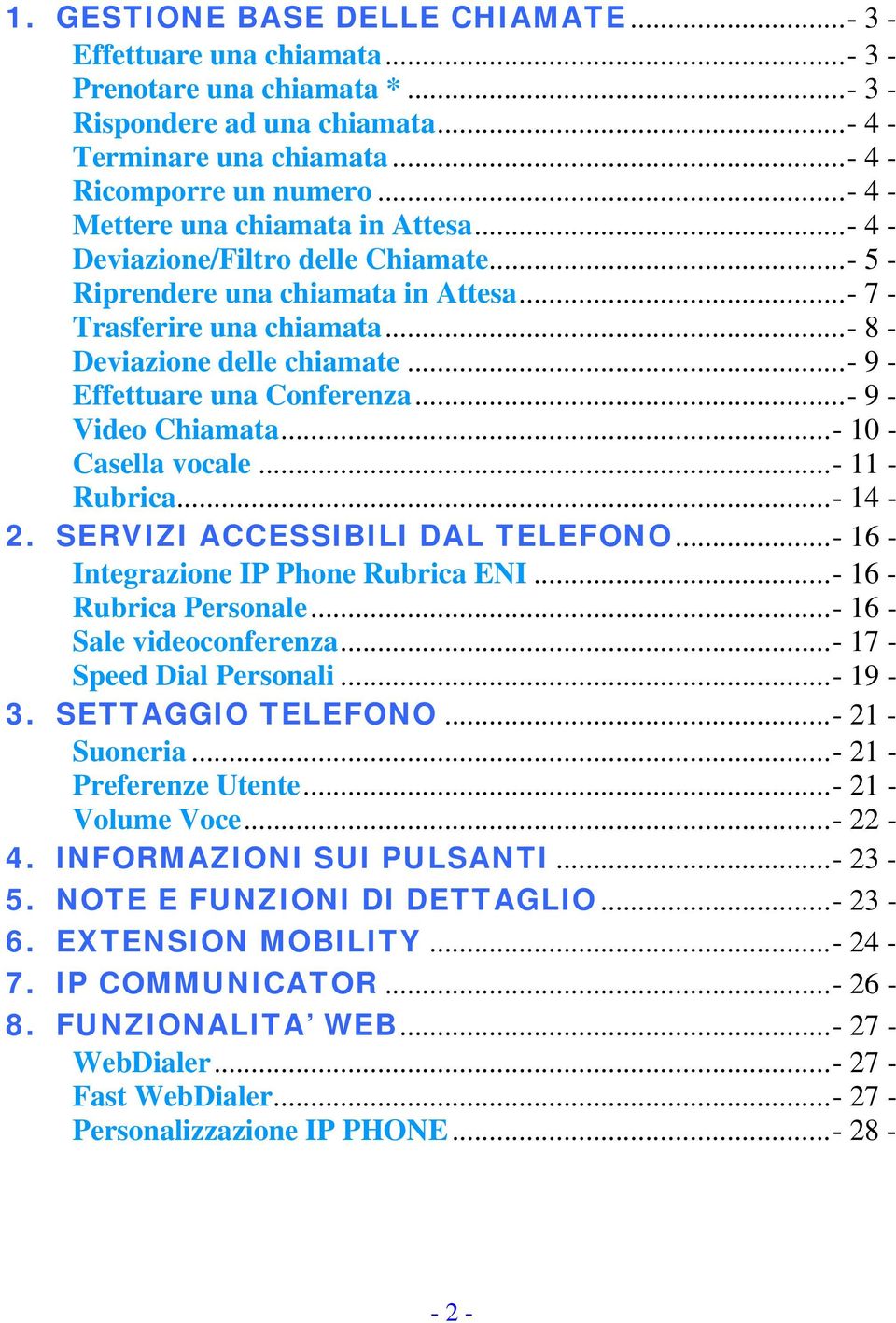 ..- 9 - Effettuare una Conferenza...- 9 - Video Chiamata...- 10 - Casella vocale...- 11 - Rubrica...- 14-2. SERVIZI ACCESSIBILI DAL TELEFONO...- 16 - Integrazione IP Phone Rubrica ENI.