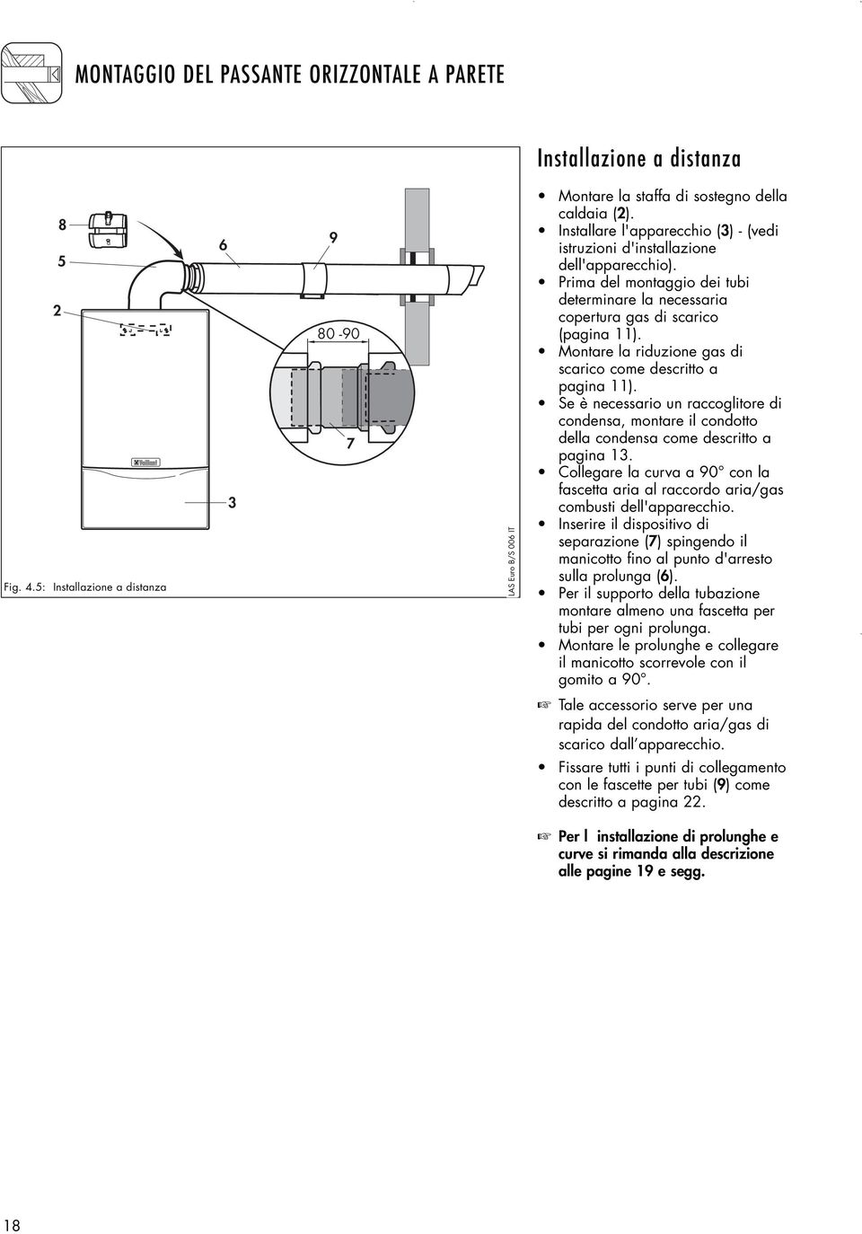 Montare la riduzione gas di scarico come descritto a pagina 11). Se è necessario un raccoglitore di condensa, montare il condotto della condensa come descritto a pagina 13.