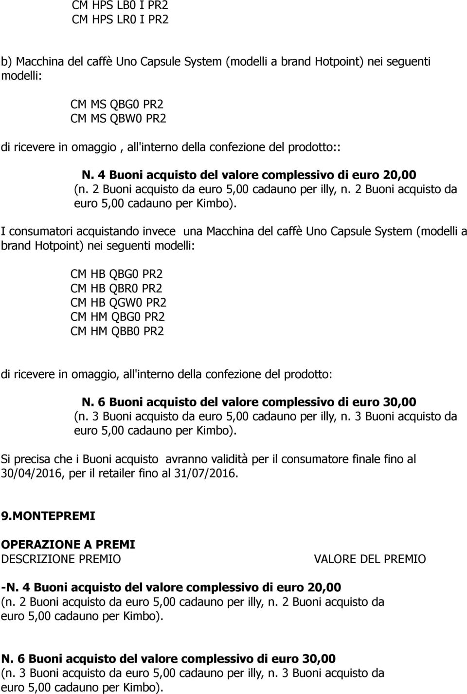 2 Buoni acquisto da I consumatori acquistando invece una Macchina del caffè Uno Capsule System (modelli a brand Hotpoint) nei seguenti modelli: CM HB QBG0 PR2 CM HB QBR0 PR2 CM HB QGW0 PR2 CM HM QBG0