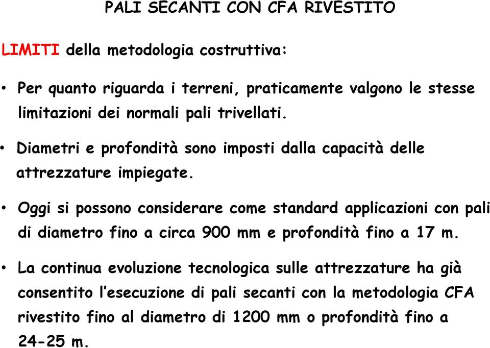 Oggi si possono considerare come standard applicazioni con pali di diametro fino a circa 900 mm e profondità fino a 17 m.