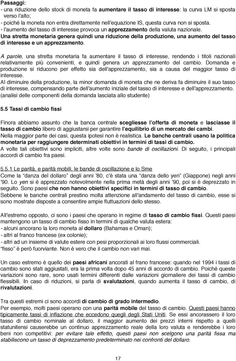 Una stretta monetaria genera quindi una riduzione della produzione, una aumento del tasso di interesse e un apprezzamento.