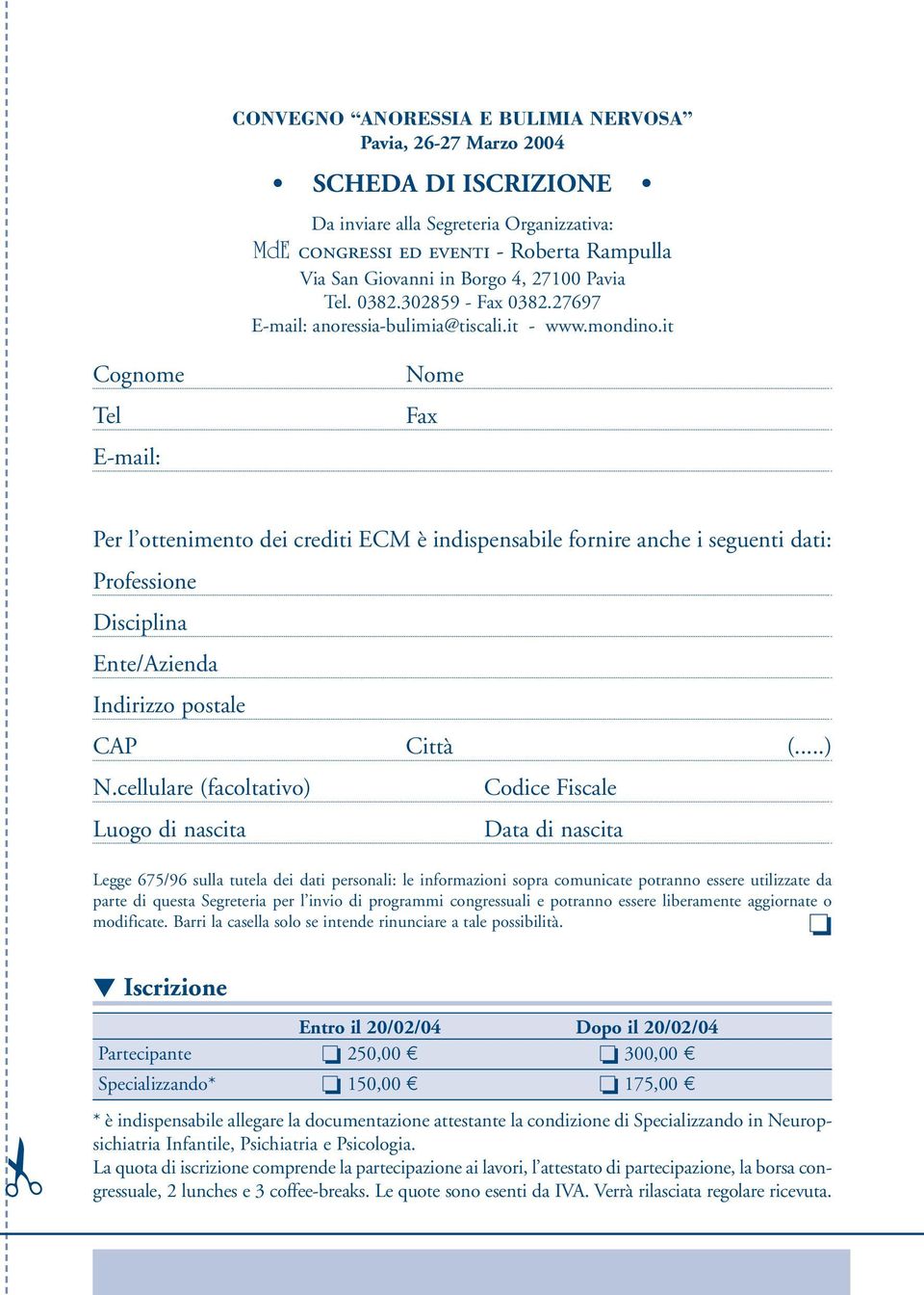 it Cognome Tel E-mail: Nome Fax Per l ottenimento dei crediti ECM è indispensabile fornire anche i seguenti dati: Professione Disciplina Ente/Azienda Indirizzo postale CAP Città (...) N.