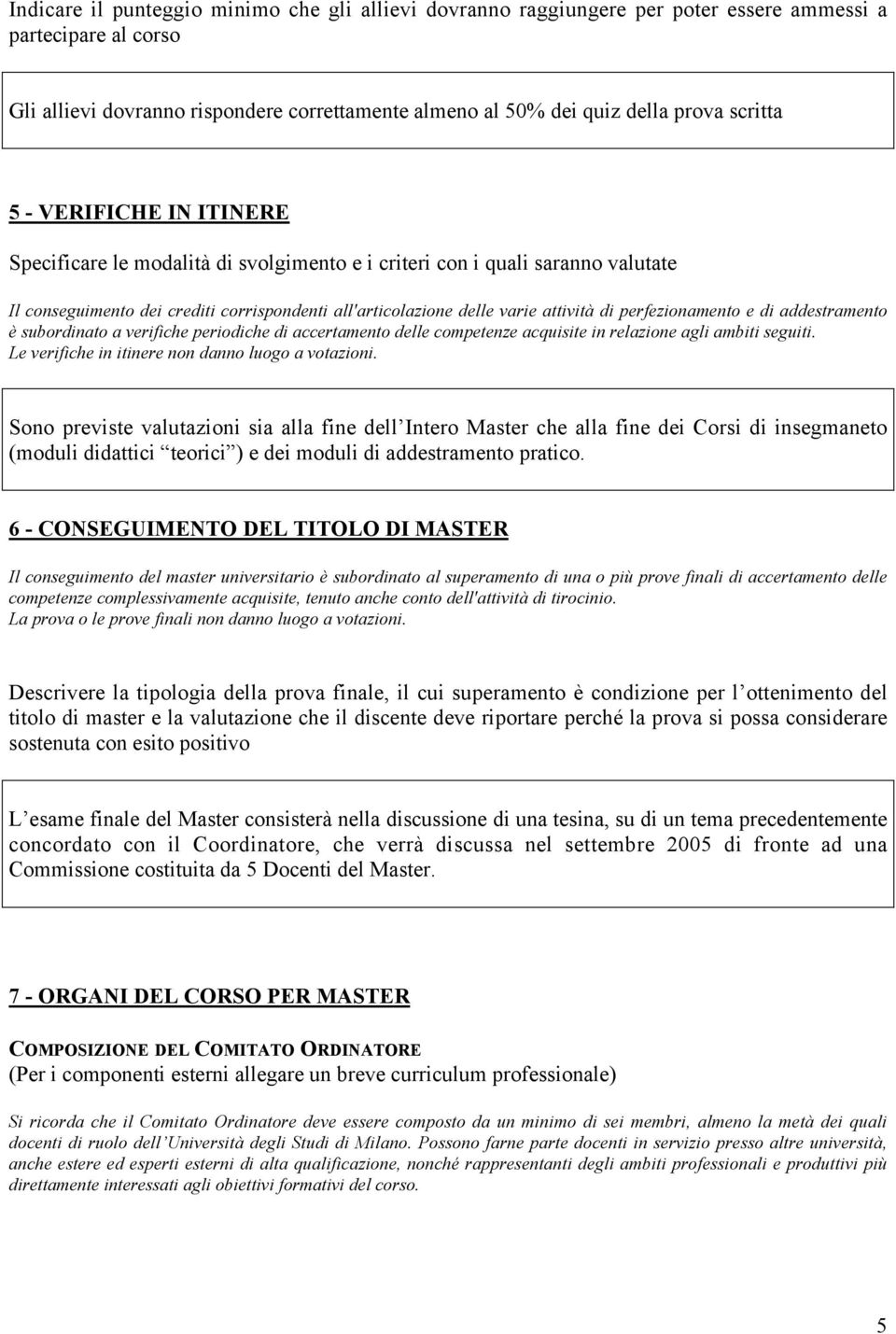 perfezionamento e di addestramento è subordinato a verifiche periodiche di accertamento delle competenze acquisite in relazione agli ambiti seguiti.