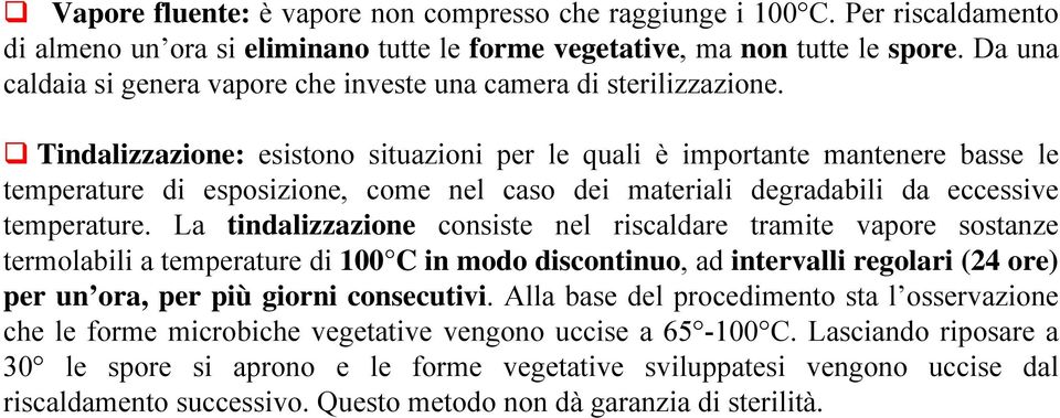 Tindalizzazione: esistono situazioni per le quali è importante mantenere basse le temperature di esposizione, come nel caso dei materiali degradabili da eccessive temperature.