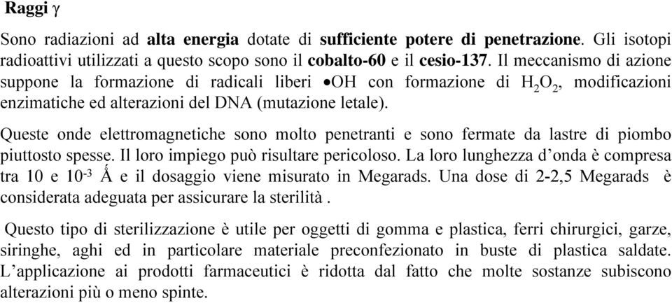 Queste onde elettromagnetiche sono molto penetranti e sono fermate da lastre di piombo piuttosto spesse. Il loro impiego può risultare pericoloso.