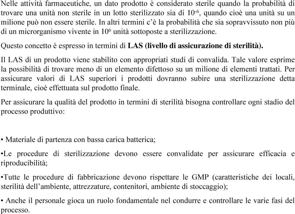 Questo concetto è espresso in termini di LAS (livello di assicurazione di sterilità). Il LAS di un prodotto viene stabilito con appropriati studi di convalida.