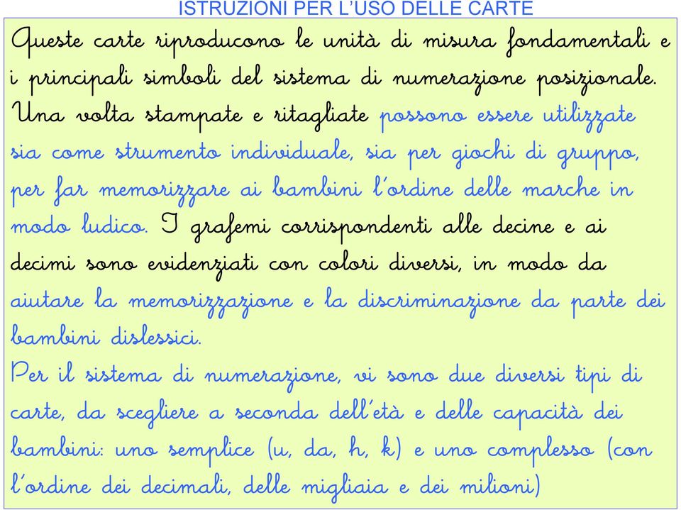 I grafemi corrispondenti alle decine e ai decimi sono evidenziati con colori diversi, in modo da aiutare la memorizzazione e la discriminazione da parte dei bambini dislessici.