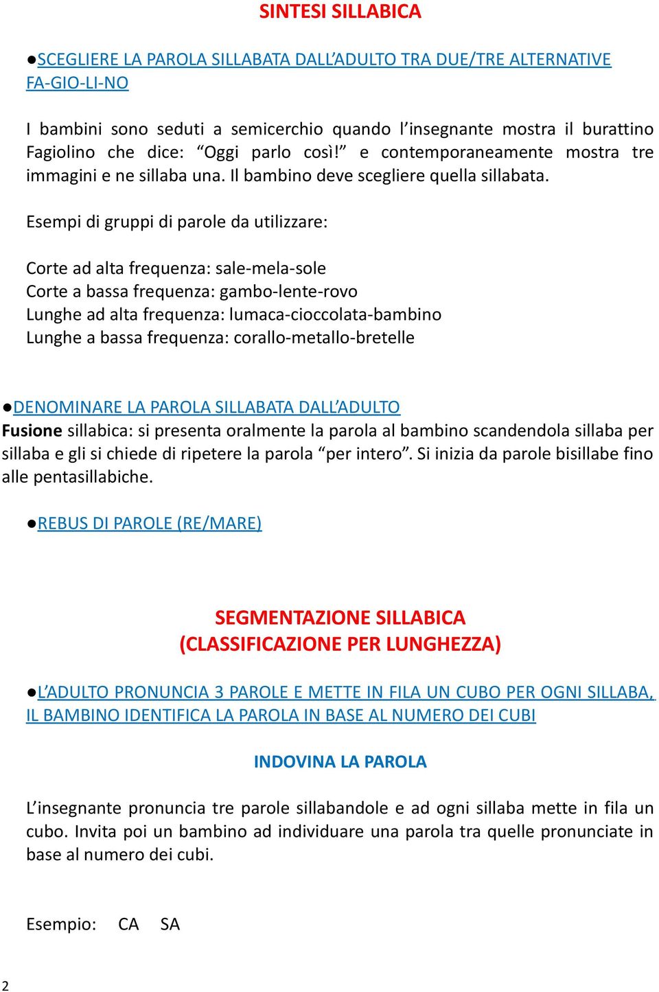 Esempi di gruppi di parole da utilizzare: Corte ad alta frequenza: sale-mela-sole Corte a bassa frequenza: gambo-lente-rovo Lunghe ad alta frequenza: lumaca-cioccolata-bambino Lunghe a bassa