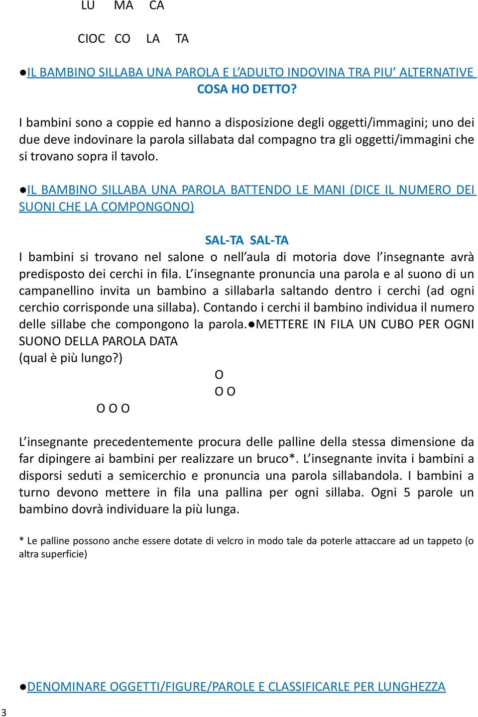 IL BAMBINO SILLABA UNA PAROLA BATTENDO LE MANI (DICE IL NUMERO DEI SUONI CHE LA COMPONGONO) SAL-TA SAL-TA I bambini si trovano nel salone o nell aula di motoria dove l insegnante avrà predisposto dei