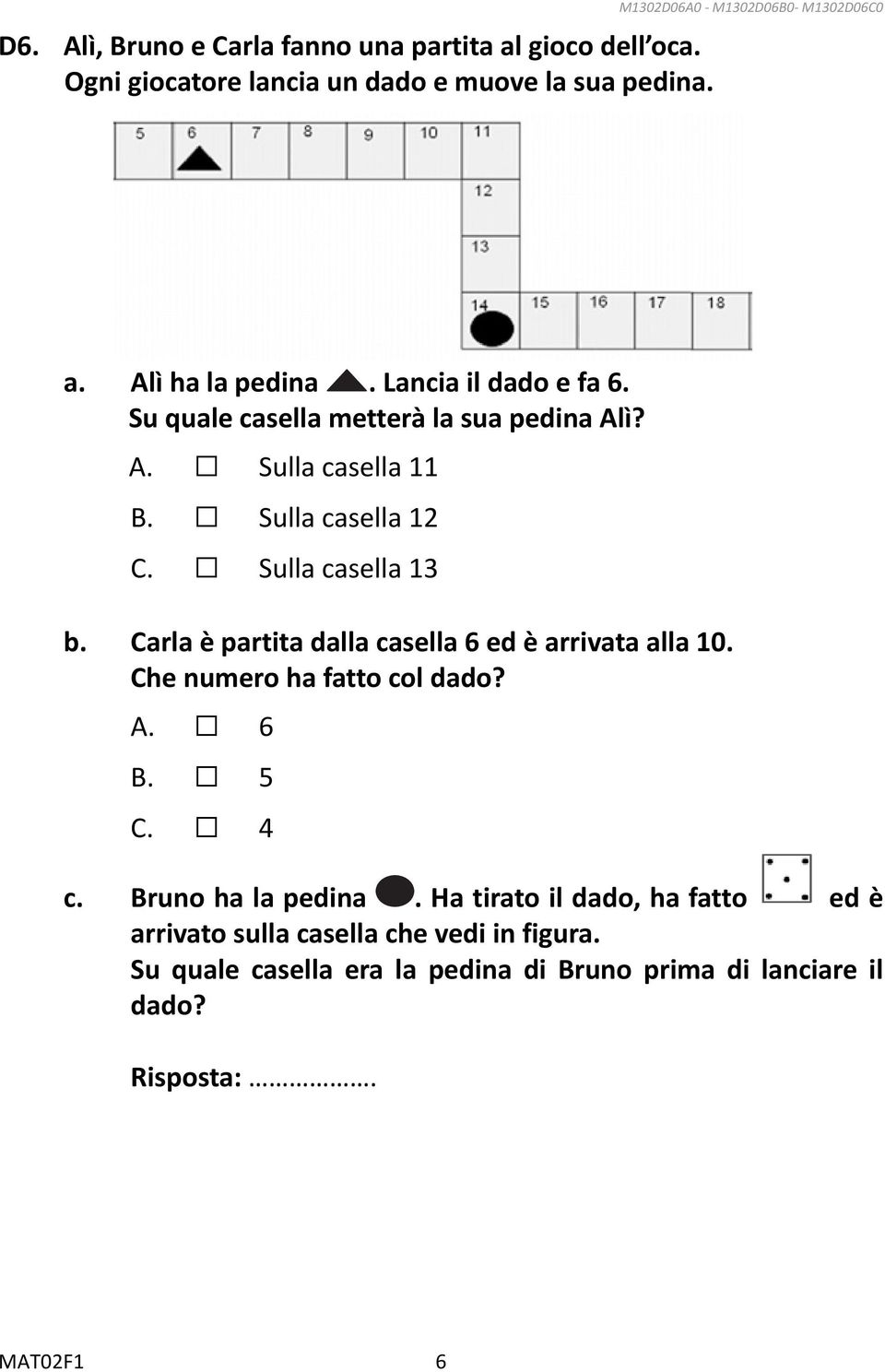 Sulla casella 12 C. Sulla casella 13 b. Carla è partita dalla casella 6 ed è arrivata alla 10. Che numero ha fatto col dado? A. 6 B. 5 C. 4 c.