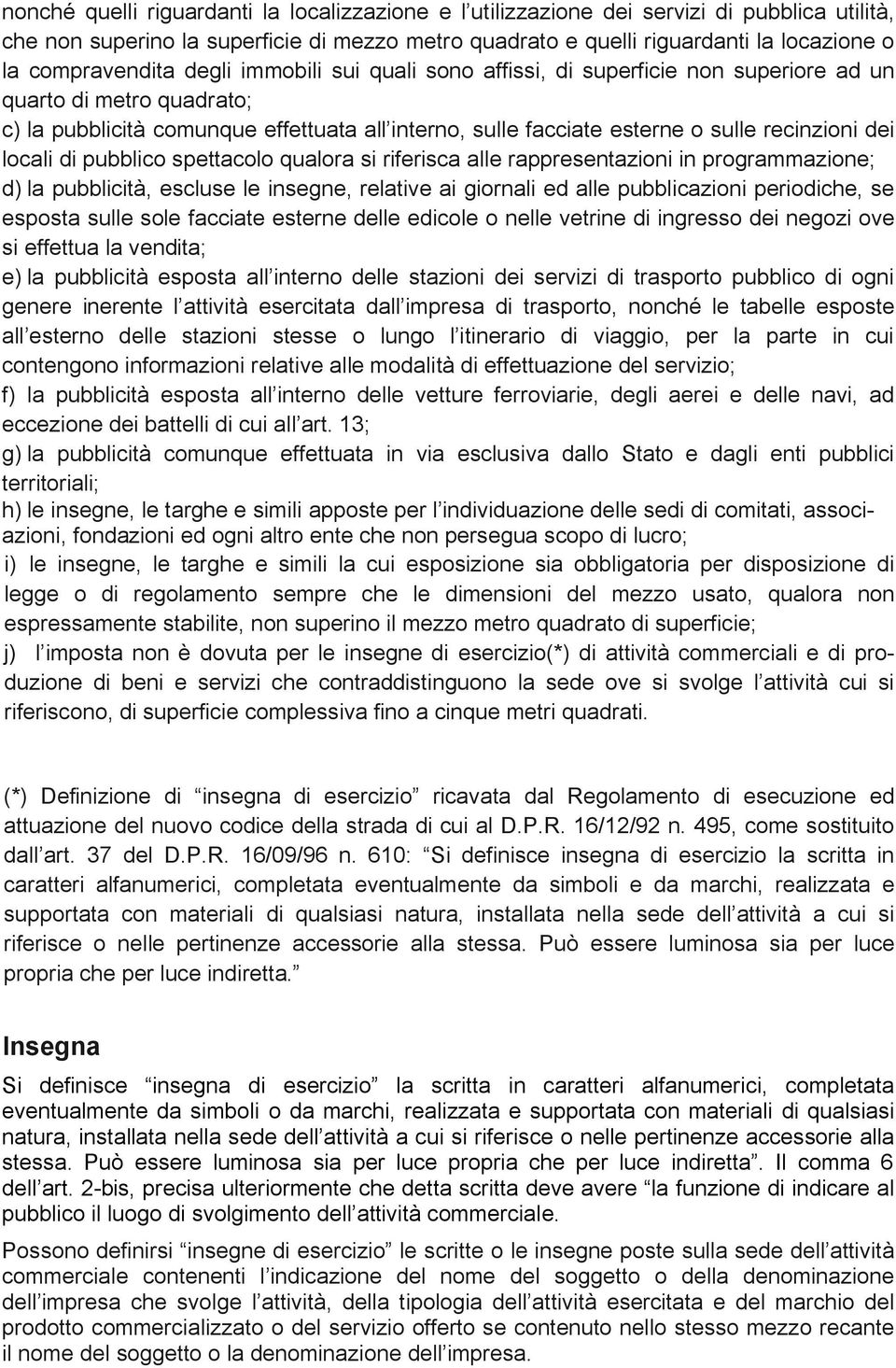 recinzioni dei locali di pubblico spettacolo qualora si riferisca alle rappresentazioni in programmazione; d) la pubblicità, escluse le insegne, relative ai giornali ed alle pubblicazioni periodiche,