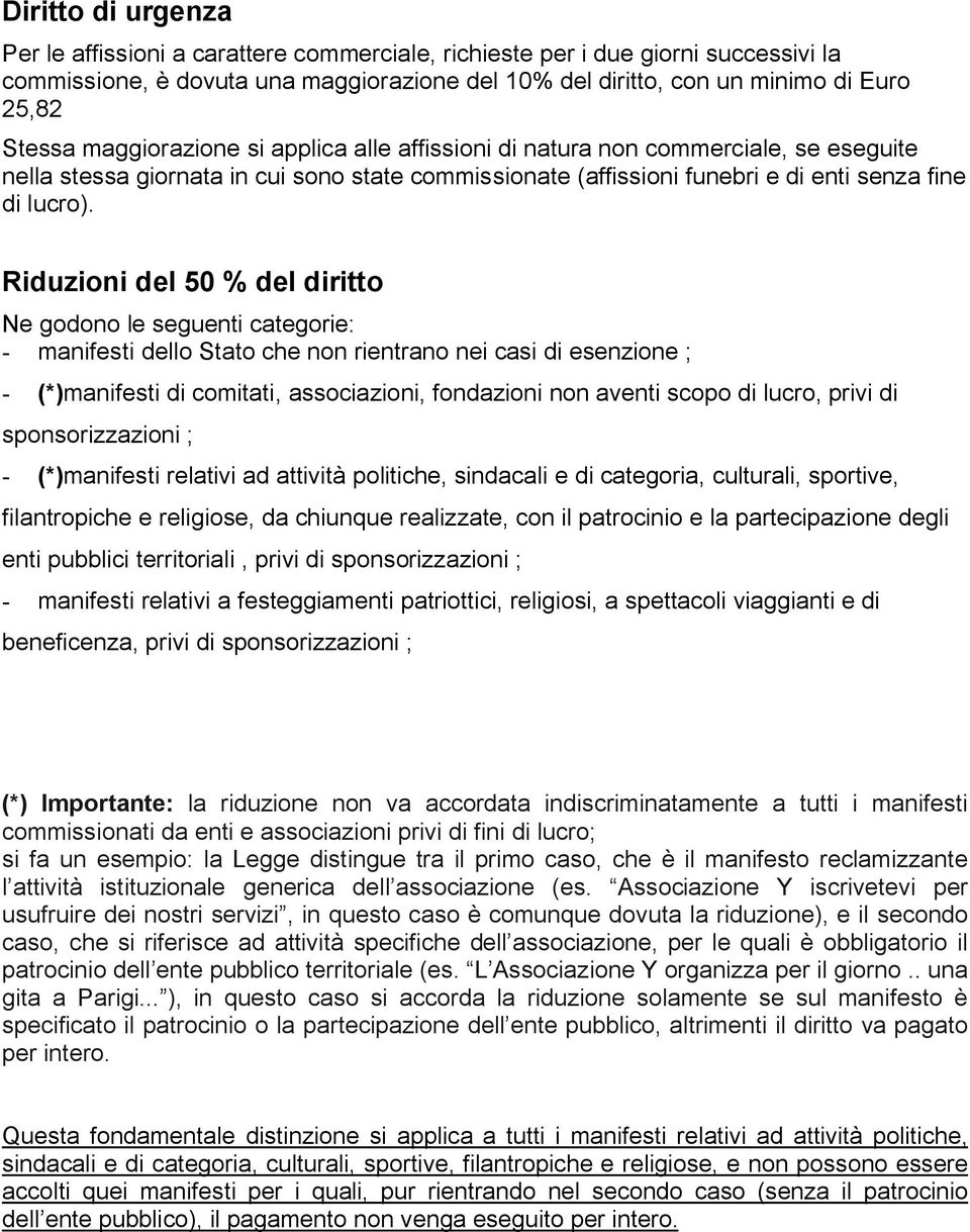 Riduzioni del 50 % del diritto Ne godono le seguenti categorie: - manifesti dello Stato che non rientrano nei casi di esenzione ; - (*)manifesti di comitati, associazioni, fondazioni non aventi scopo