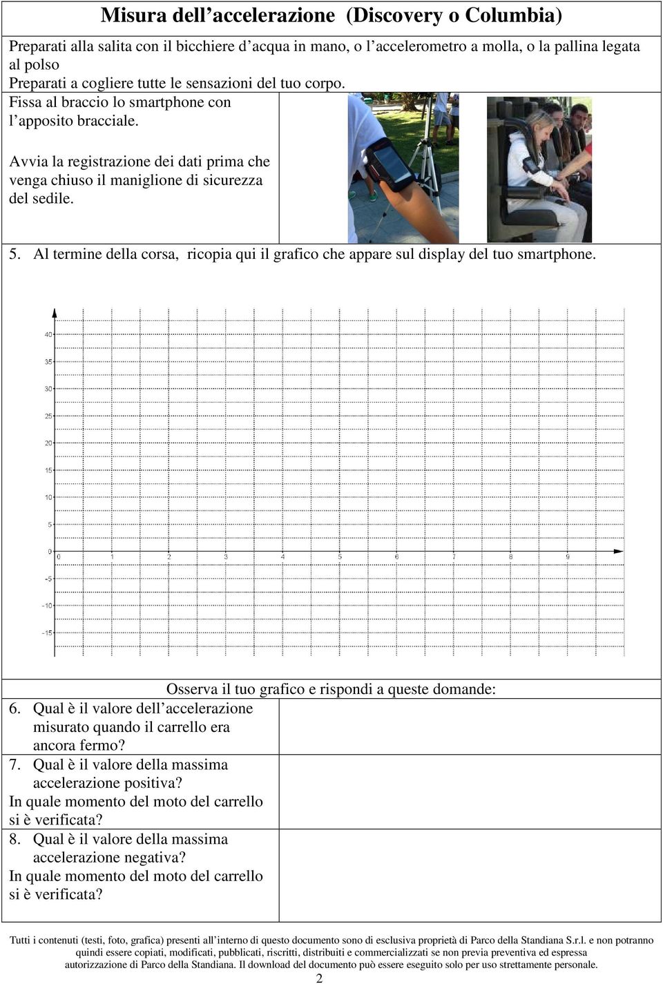 Al termine della corsa, ricopia qui il grafico che appare sul display del tuo smartphone. Osserva il tuo grafico e rispondi a queste domande: 6.