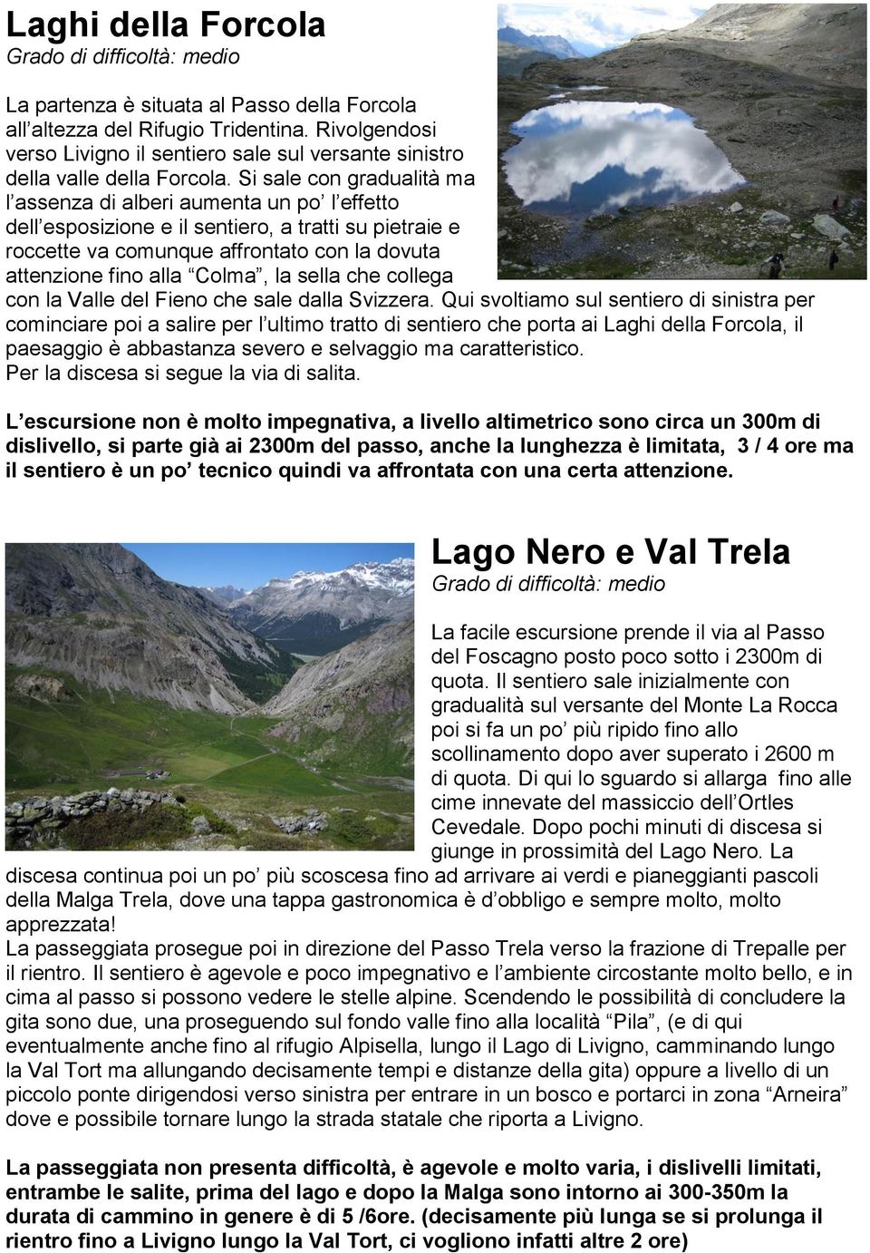 la sella che collega con la Valle del Fieno che sale dalla Svizzera.